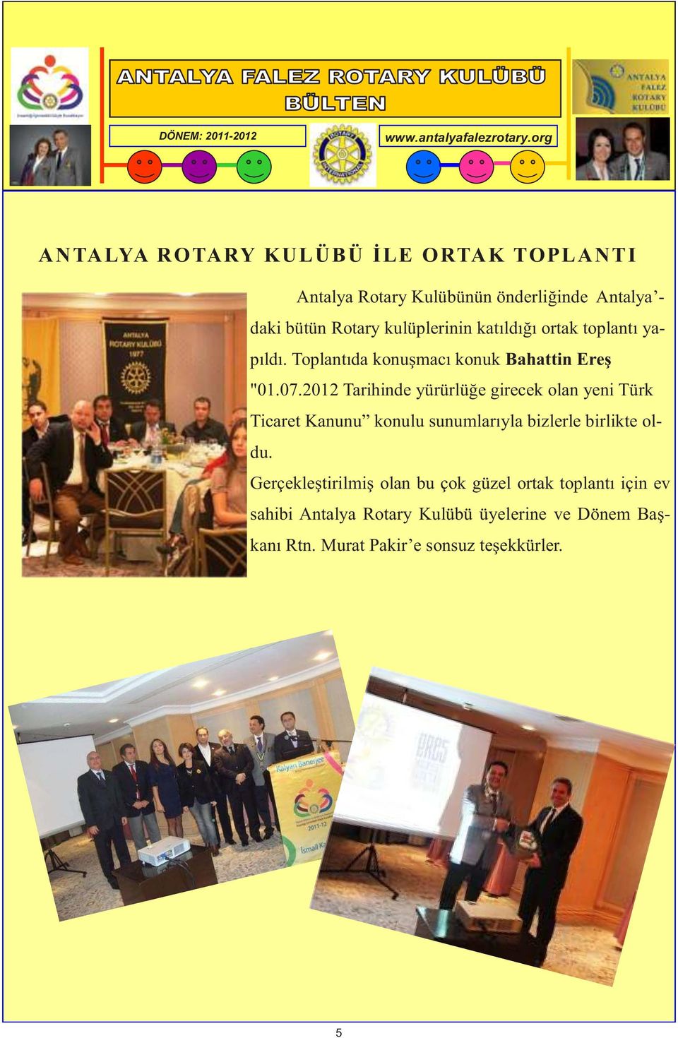 2012 Tarihinde yürürlüğe girecek olan yeni Türk Ticaret Kanunu konulu sunumlarıyla bizlerle birlikte oldu.