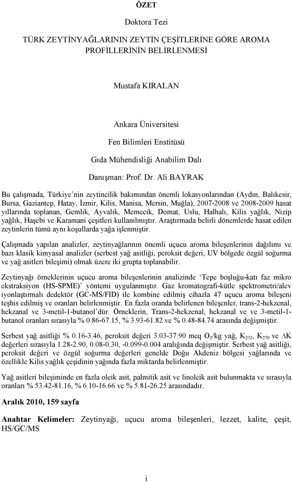 Ali BAYRAK Bu çalışmada, Türkiye nin zeytincilik bakımından önemli lokasyonlarından (Aydın, Balıkesir, Bursa, Gaziantep, Hatay, İzmir, Kilis, Manisa, Mersin, Muğla), 2007-2008 ve 2008-2009 hasat