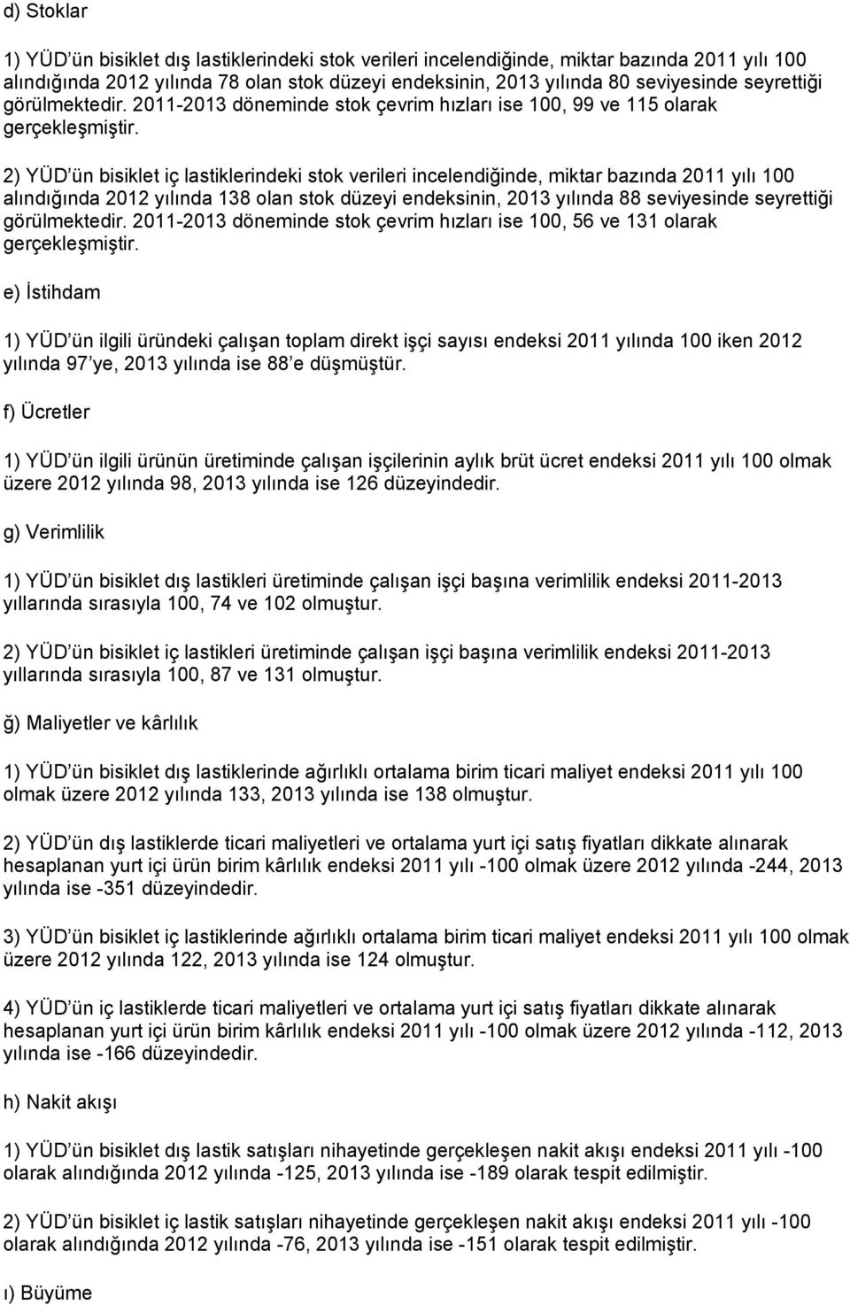 2) YÜD ün bisiklet iç lastiklerindeki stok verileri incelendiğinde, miktar bazında 2011 yılı 100 alındığında 2012 yılında 138 olan stok düzeyi endeksinin, 2013 yılında 88 seviyesinde seyrettiği