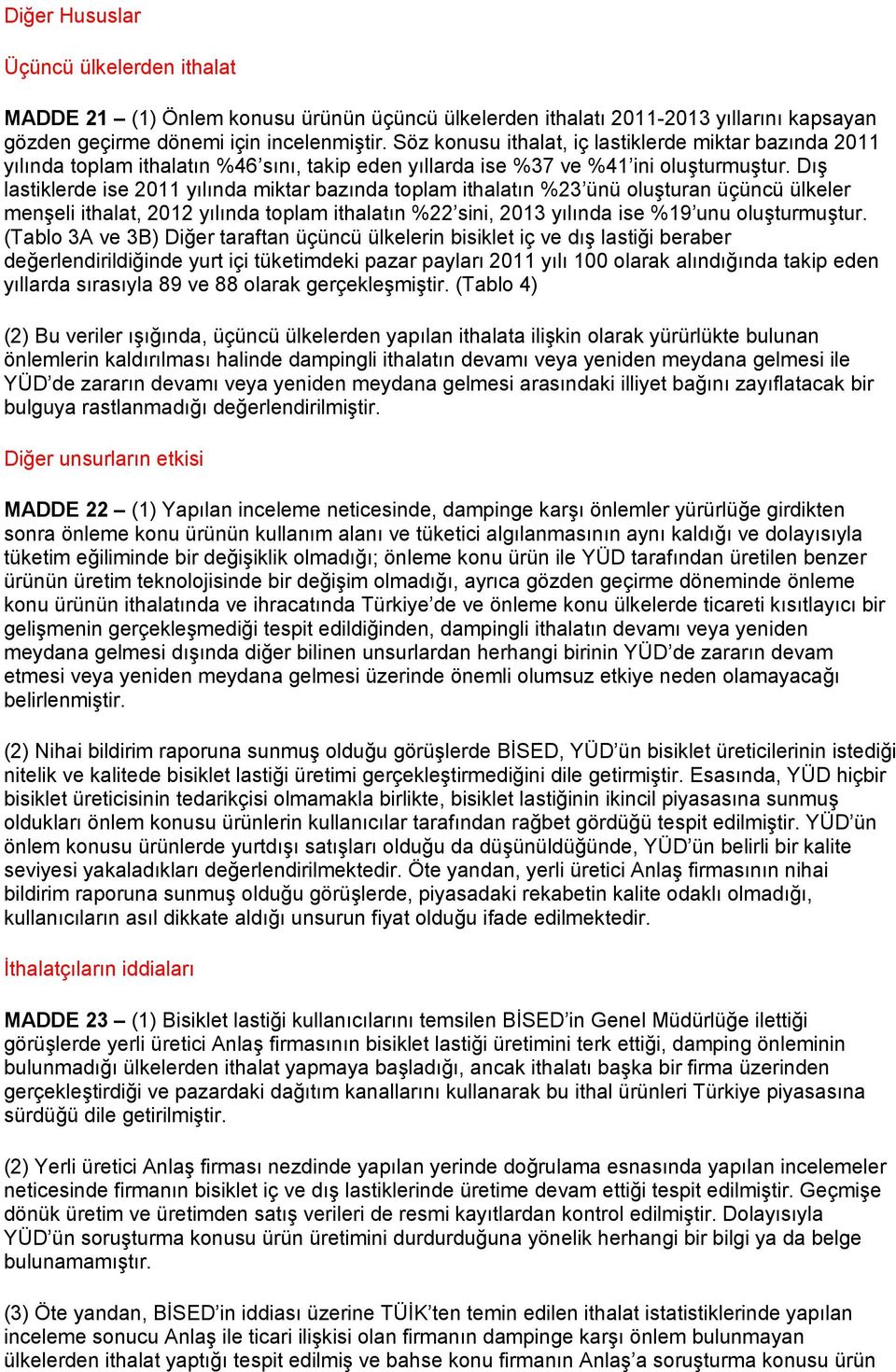 Dış lastiklerde ise 2011 yılında miktar bazında toplam ithalatın %23 ünü oluşturan üçüncü ülkeler menşeli ithalat, 2012 yılında toplam ithalatın %22 sini, 2013 yılında ise %19 unu oluşturmuştur.