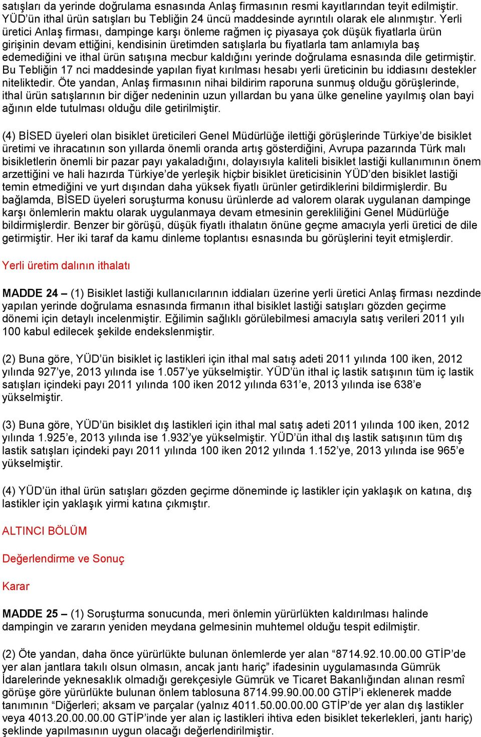 ve ithal ürün satışına mecbur kaldığını yerinde doğrulama esnasında dile getirmiştir. Bu Tebliğin 17 nci maddesinde yapılan fiyat kırılması hesabı yerli üreticinin bu iddiasını destekler niteliktedir.