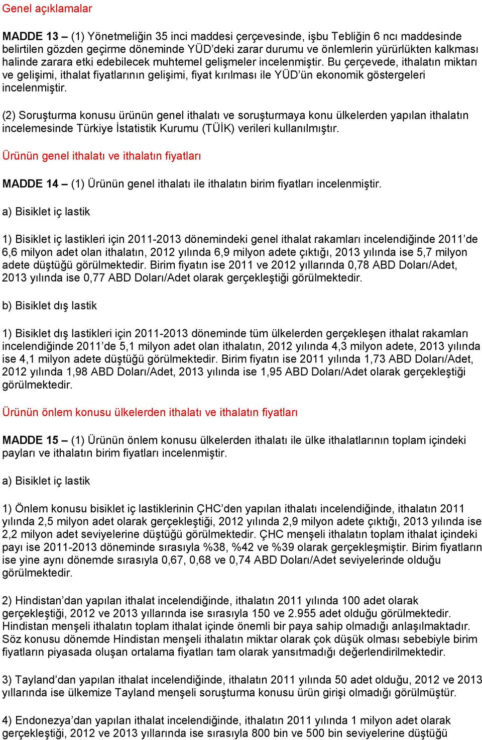 Bu çerçevede, ithalatın miktarı ve gelişimi, ithalat fiyatlarının gelişimi, fiyat kırılması ile YÜD ün ekonomik göstergeleri incelenmiştir.