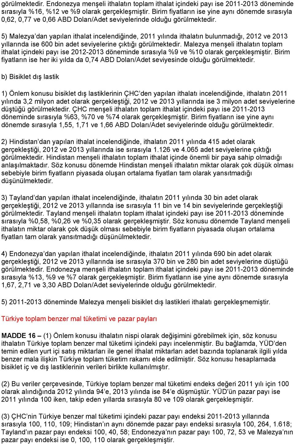 5) Malezya dan yapılan ithalat incelendiğinde, 2011 yılında ithalatın bulunmadığı, 2012 ve 2013 yıllarında ise 600 bin adet seviyelerine çıktığı görülmektedir.