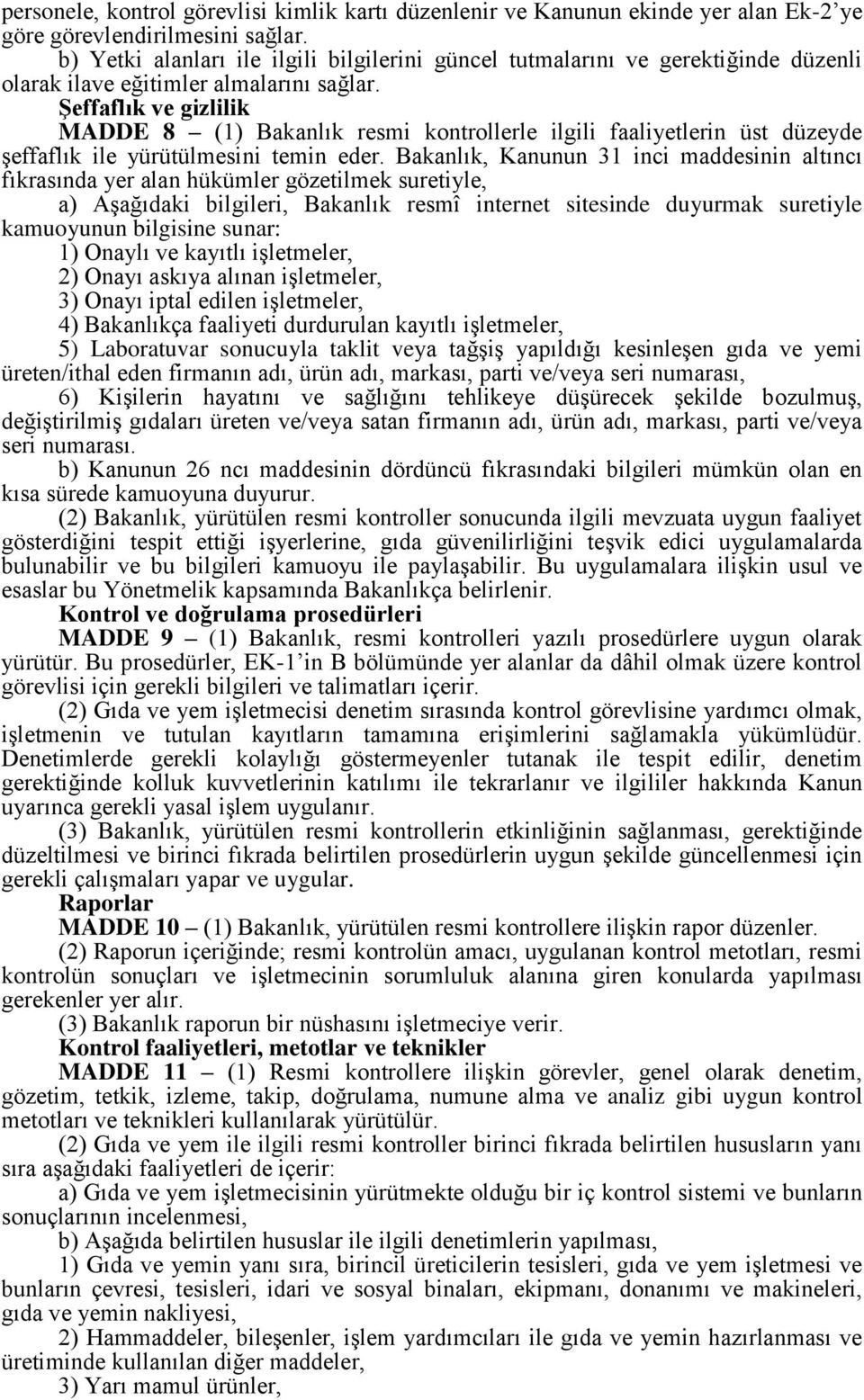 Şeffaflık ve gizlilik MADDE 8 (1) Bakanlık resmi kontrollerle ilgili faaliyetlerin üst düzeyde şeffaflık ile yürütülmesini temin eder.