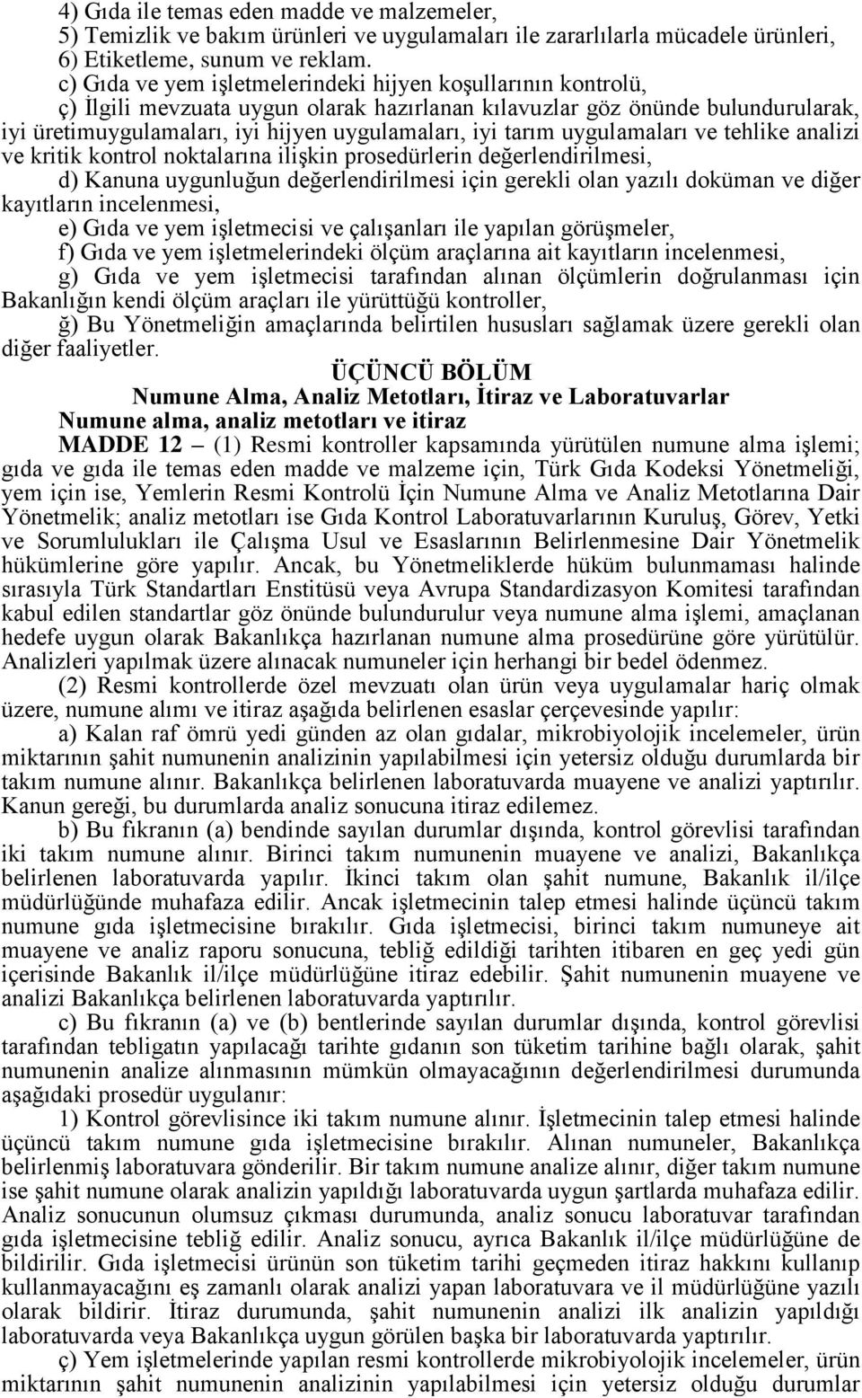 tarım uygulamaları ve tehlike analizi ve kritik kontrol noktalarına ilişkin prosedürlerin değerlendirilmesi, d) Kanuna uygunluğun değerlendirilmesi için gerekli olan yazılı doküman ve diğer