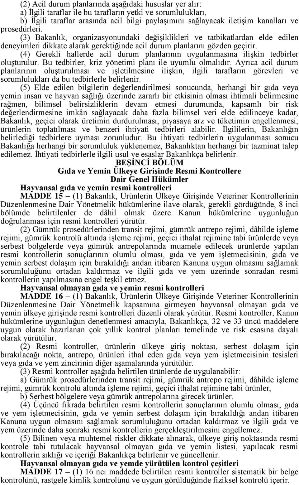 (4) Gerekli hallerde acil durum planlarının uygulanmasına ilişkin tedbirler oluşturulur. Bu tedbirler, kriz yönetimi planı ile uyumlu olmalıdır.