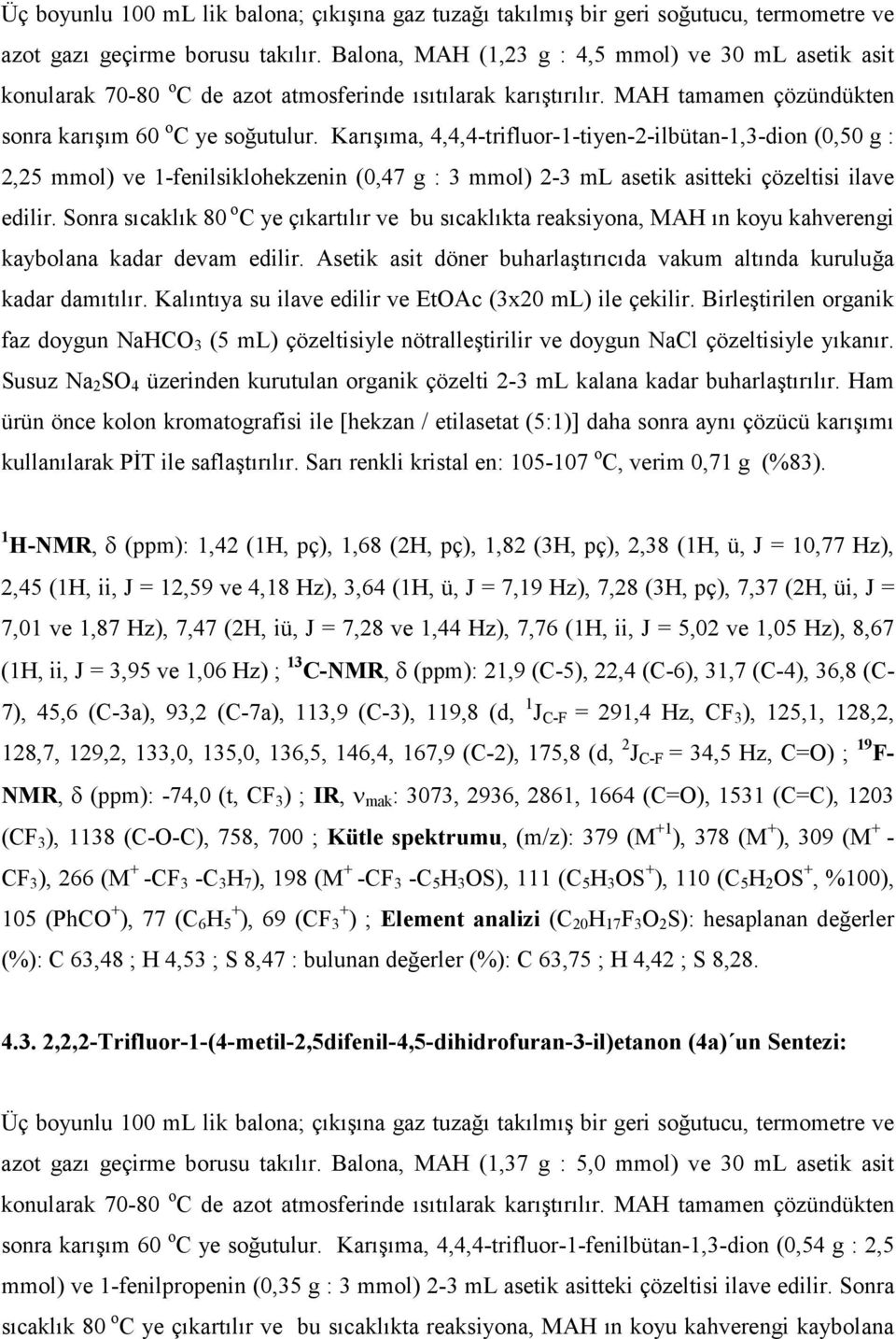 Karışıma, 4,4,4-trifluor-1-tiyen-2-ilbütan-1,3-dion (0,50 g : 2,25 mmol) ve 1-fenilsiklohekzenin (0,47 g : 3 mmol) 2-3 ml asetik asitteki çözeltisi ilave edilir.