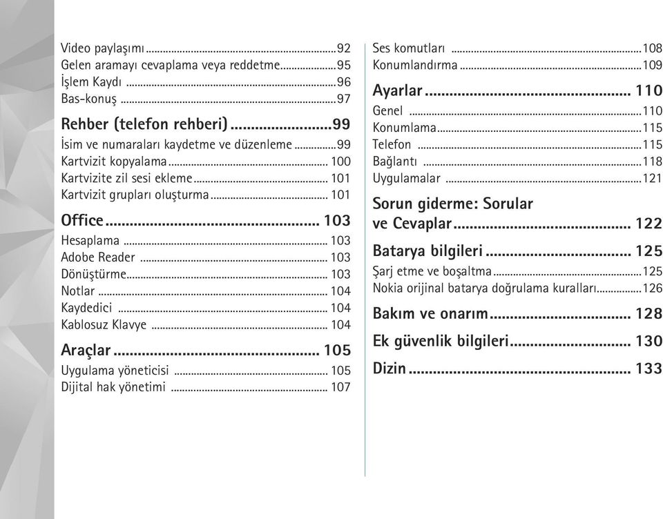 .. 104 Araçlar... 105 Uygulama yöneticisi... 105 Dijital hak yönetimi... 107 Ses komutlarý...108 Konumlandýrma...109 Ayarlar... 110 Genel...110 Konumlama...115 Telefon...115 Baðlantý...118 Uygulamalar.