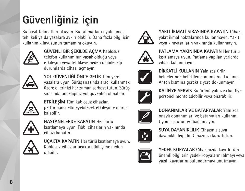 Sürüþ sýrasýnda aracý kullanmak üzere ellerinizi her zaman serbest tutun. Sürüþ sýrasýnda önceliðiniz yol güvenliði olmalýdýr.