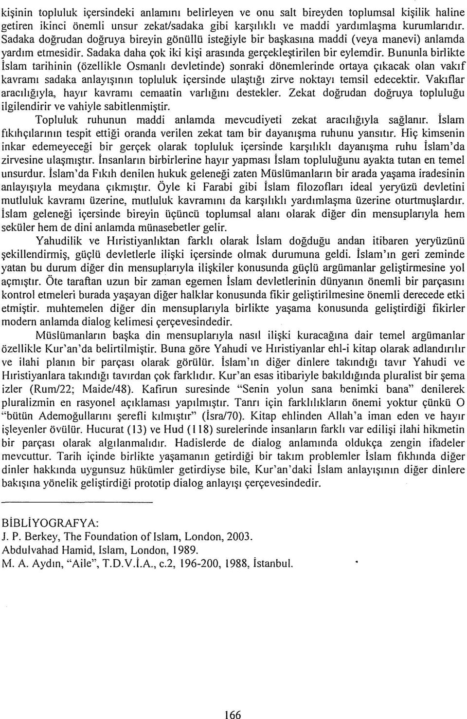 Bununla birlikte İslam tarihinin (özellikle Osmanlı devletinde) sonraki dönemlerinde ortaya çıkacak olan vakıf kavramı sadaka anlayışının topluluk içersinde ulaştığı zirve noki:ayı temsil edecektir.