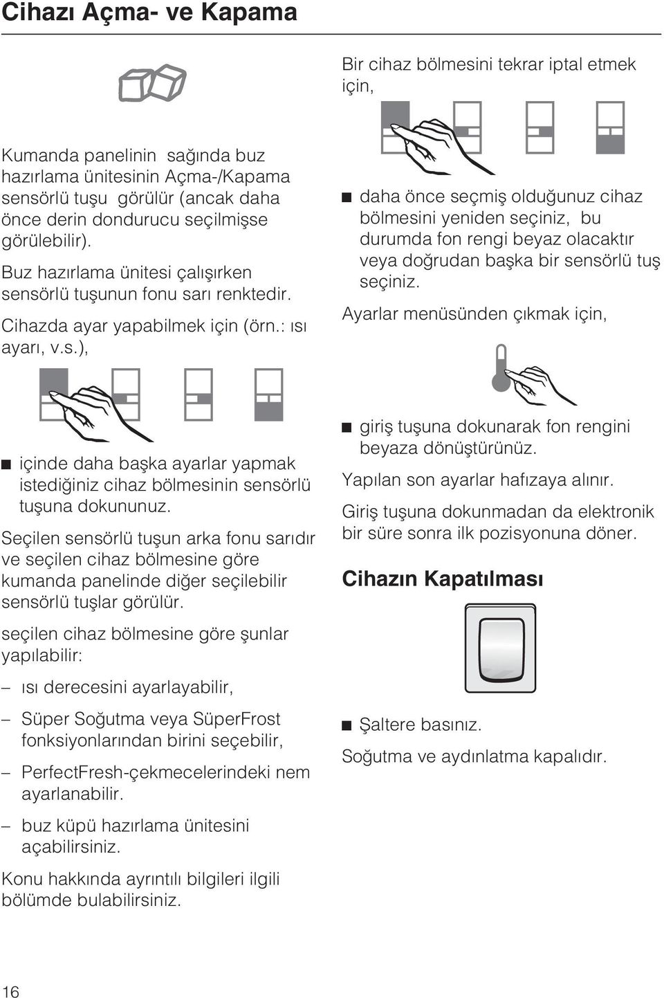 Ayarlar menüsünden çýkmak için, içinde daha baþka ayarlar yapmak istediðiniz cihaz bölmesinin sensörlü tuþuna dokununuz.