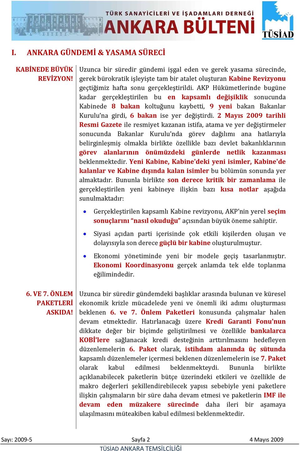 AKP Hükümetlerinde bugüne kadar gerçekleştirilen bu en kapsamlı değişiklik sonucunda Kabinede 8 bakan koltuğunu kaybetti, 9 yeni bakan Bakanlar Kurulu na girdi, 6 bakan ise yer değiştirdi.