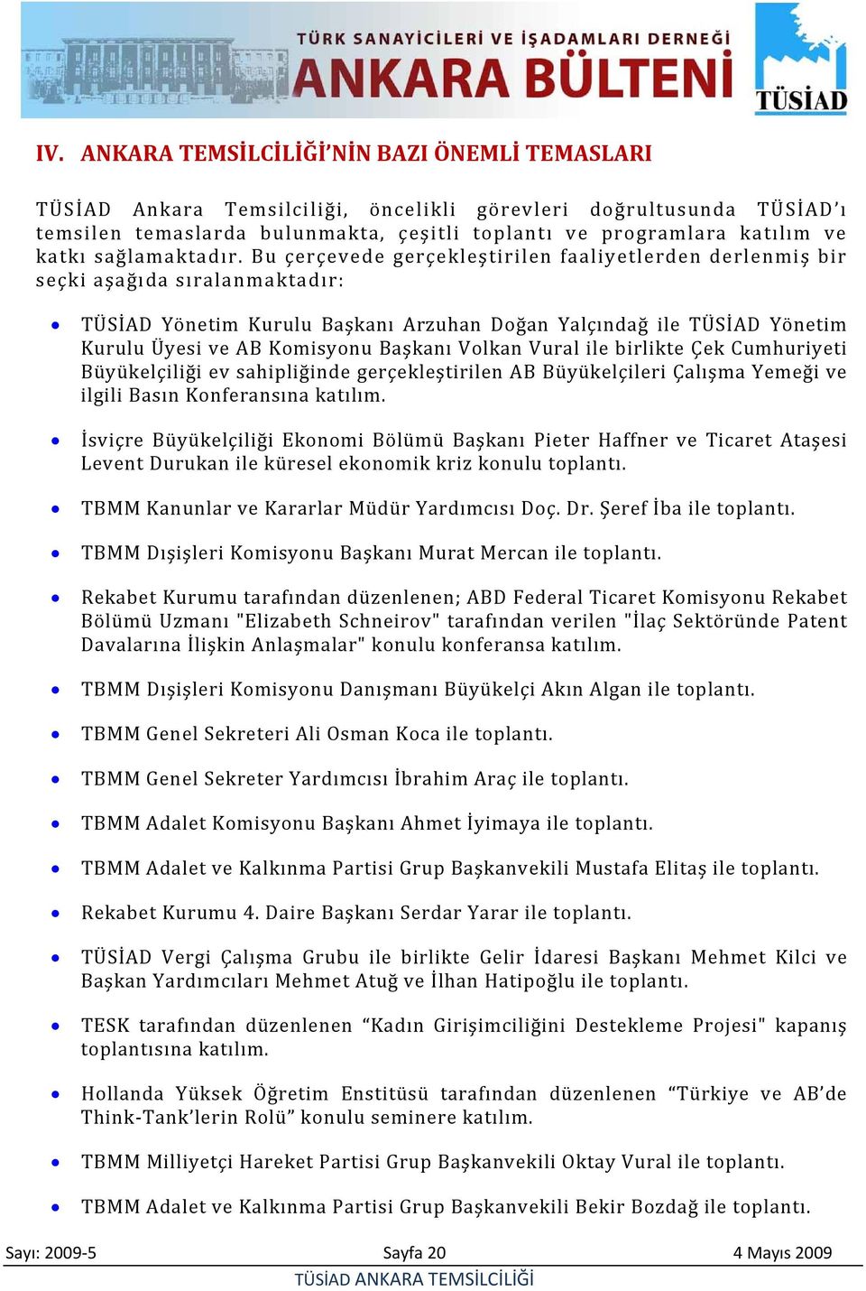 Bu çerçevede gerçekleştirilen faaliyetlerden derlenmiş bir seçki aşağıda sıralanmaktadır: TÜSİAD Yönetim Kurulu Başkanı Arzuhan Doğan Yalçındağ ile TÜSİAD Yönetim Kurulu Üyesi ve AB Komisyonu Başkanı