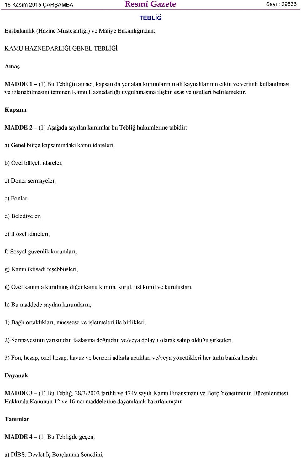 Kapsam MADDE 2 (1) Aşağıda sayılan kurumlar bu Tebliğ hükümlerine tabidir: a) Genel bütçe kapsamındaki kamu idareleri, b) Özel bütçeli idareler, c) Döner sermayeler, ç) Fonlar, d) Belediyeler, e) İl