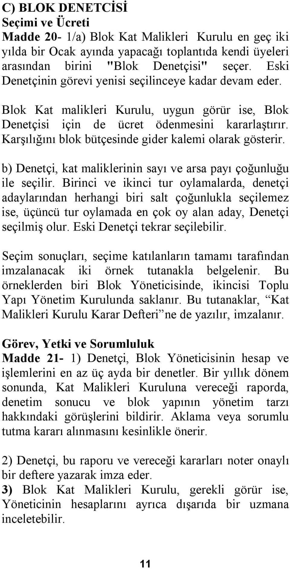 Karşılığını blok bütçesinde gider kalemi olarak gösterir. b) Denetçi, kat maliklerinin sayı ve arsa payı çoğunluğu ile seçilir.