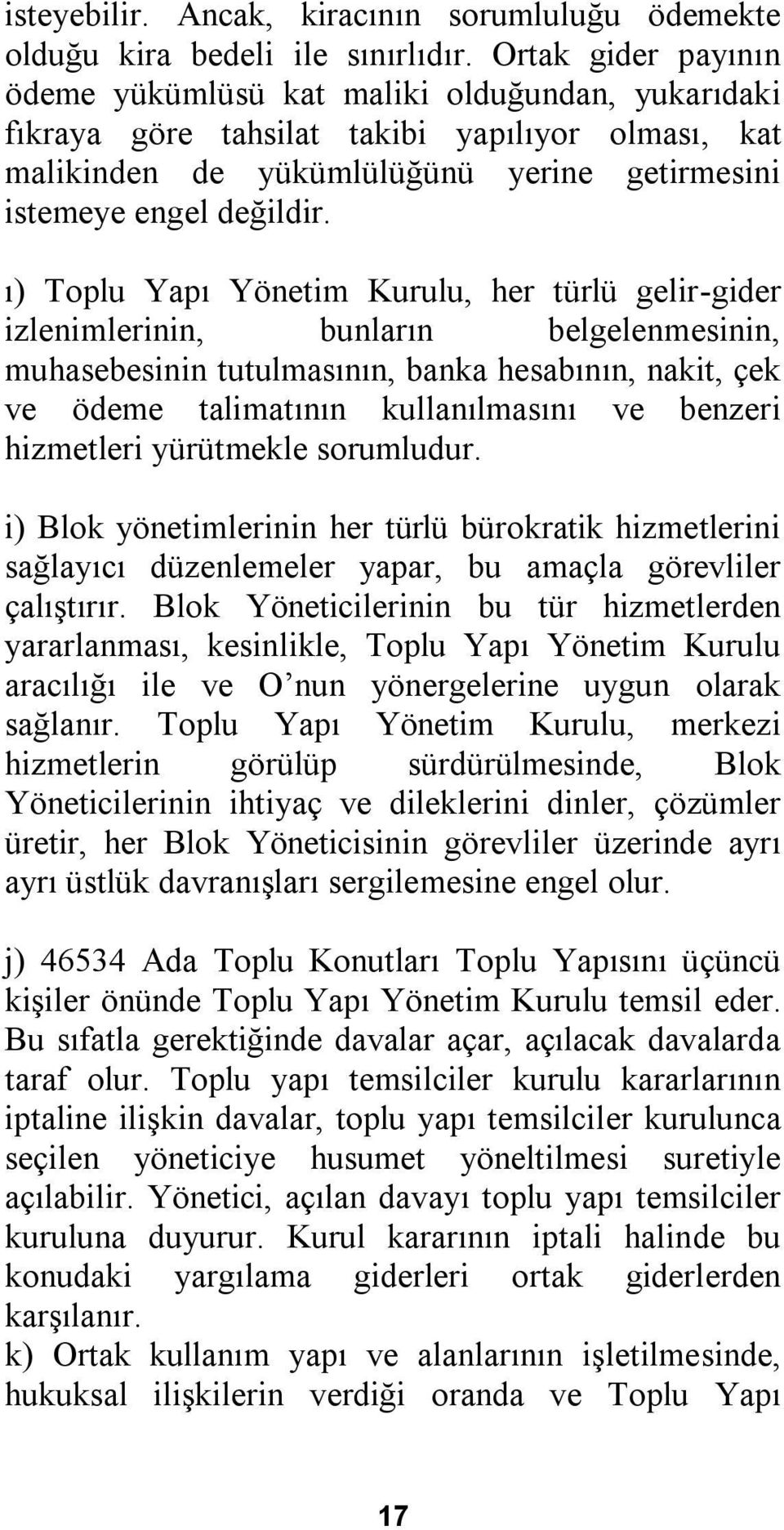 ı) Toplu Yapı Yönetim Kurulu, her türlü gelir-gider izlenimlerinin, bunların belgelenmesinin, muhasebesinin tutulmasının, banka hesabının, nakit, çek ve ödeme talimatının kullanılmasını ve benzeri