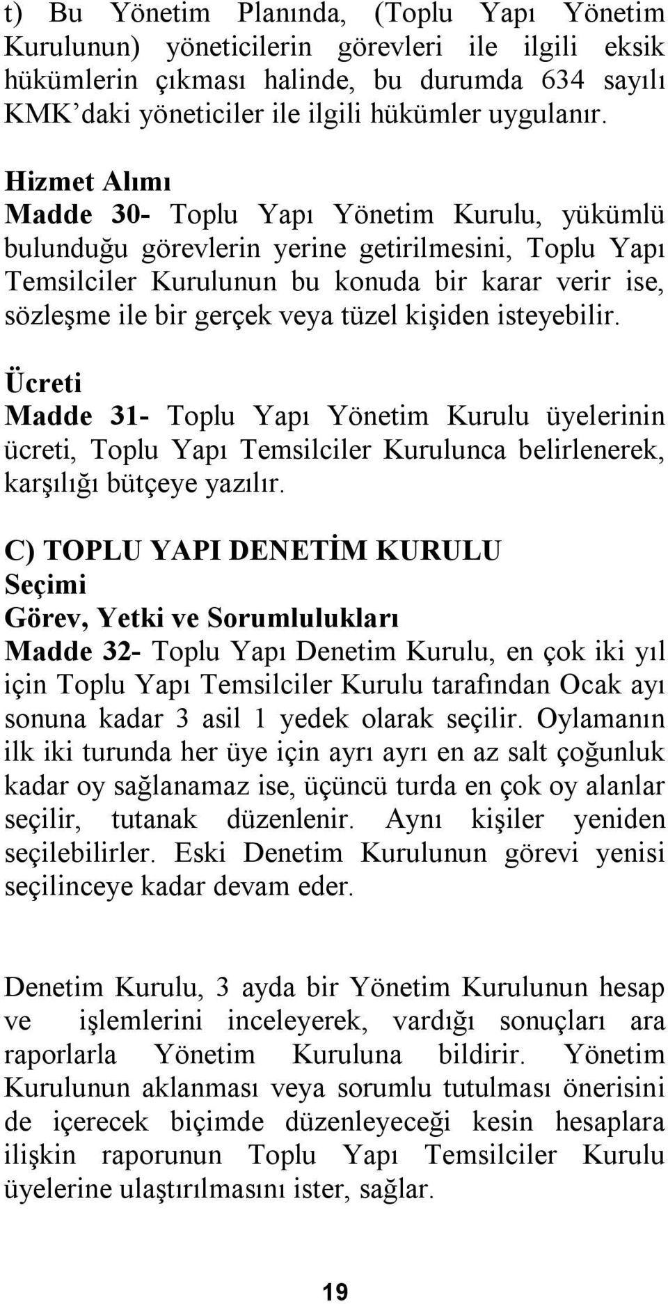 kişiden isteyebilir. Ücreti Madde 31- Toplu Yapı Yönetim Kurulu üyelerinin ücreti, Toplu Yapı Temsilciler Kurulunca belirlenerek, karşılığı bütçeye yazılır.