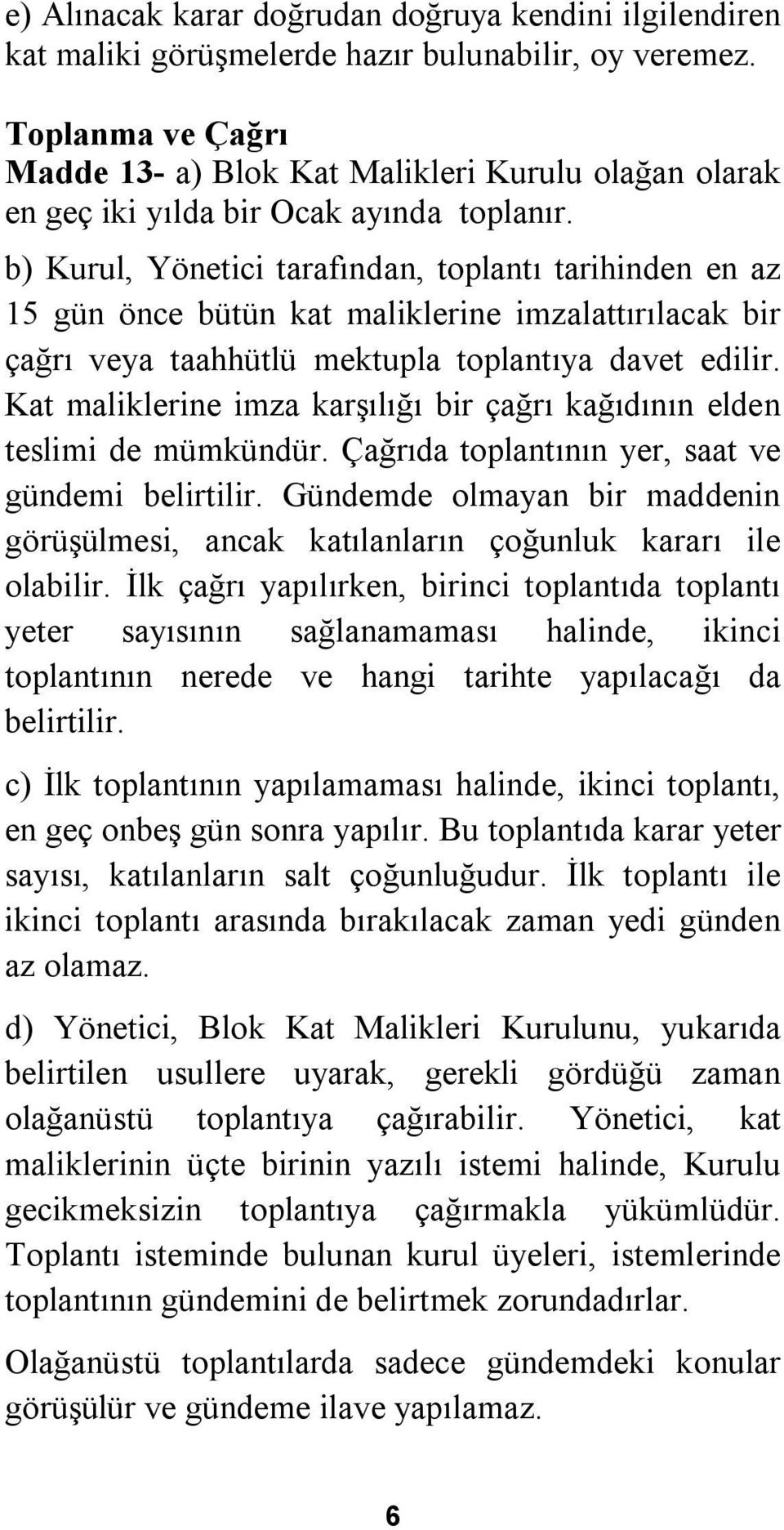 b) Kurul, Yönetici tarafından, toplantı tarihinden en az 15 gün önce bütün kat maliklerine imzalattırılacak bir çağrı veya taahhütlü mektupla toplantıya davet edilir.