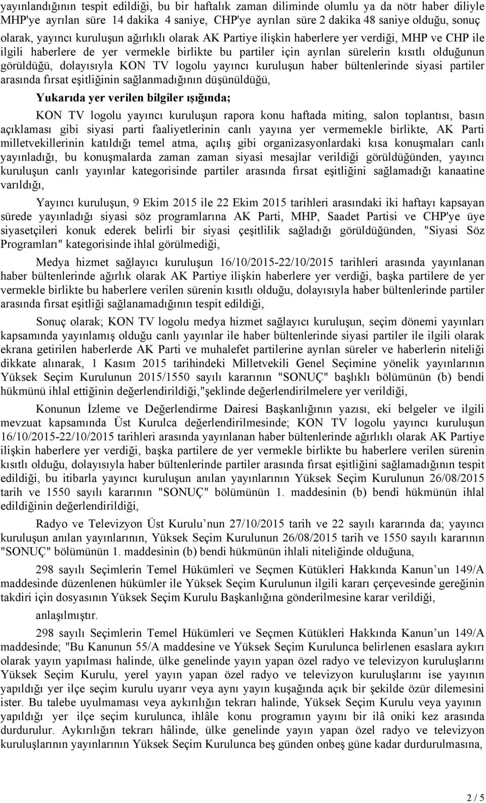 dolayısıyla KON TV logolu yayıncı kuruluşun haber bültenlerinde siyasi partiler arasında fırsat eşitliğinin sağlanmadığının düşünüldüğü, Yukarıda yer verilen bilgiler ışığında; KON TV logolu yayıncı