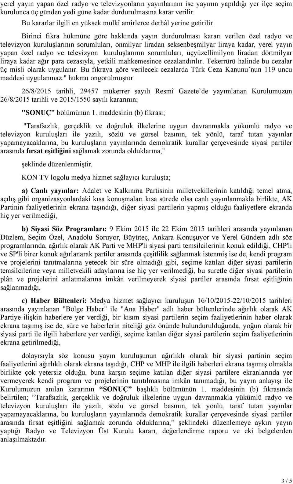 Birinci fıkra hükmüne göre hakkında yayın durdurulması kararı verilen özel radyo ve televizyon kuruluşlarının sorumluları, onmilyar liradan seksenbeşmilyar liraya kadar, yerel yayın yapan özel radyo