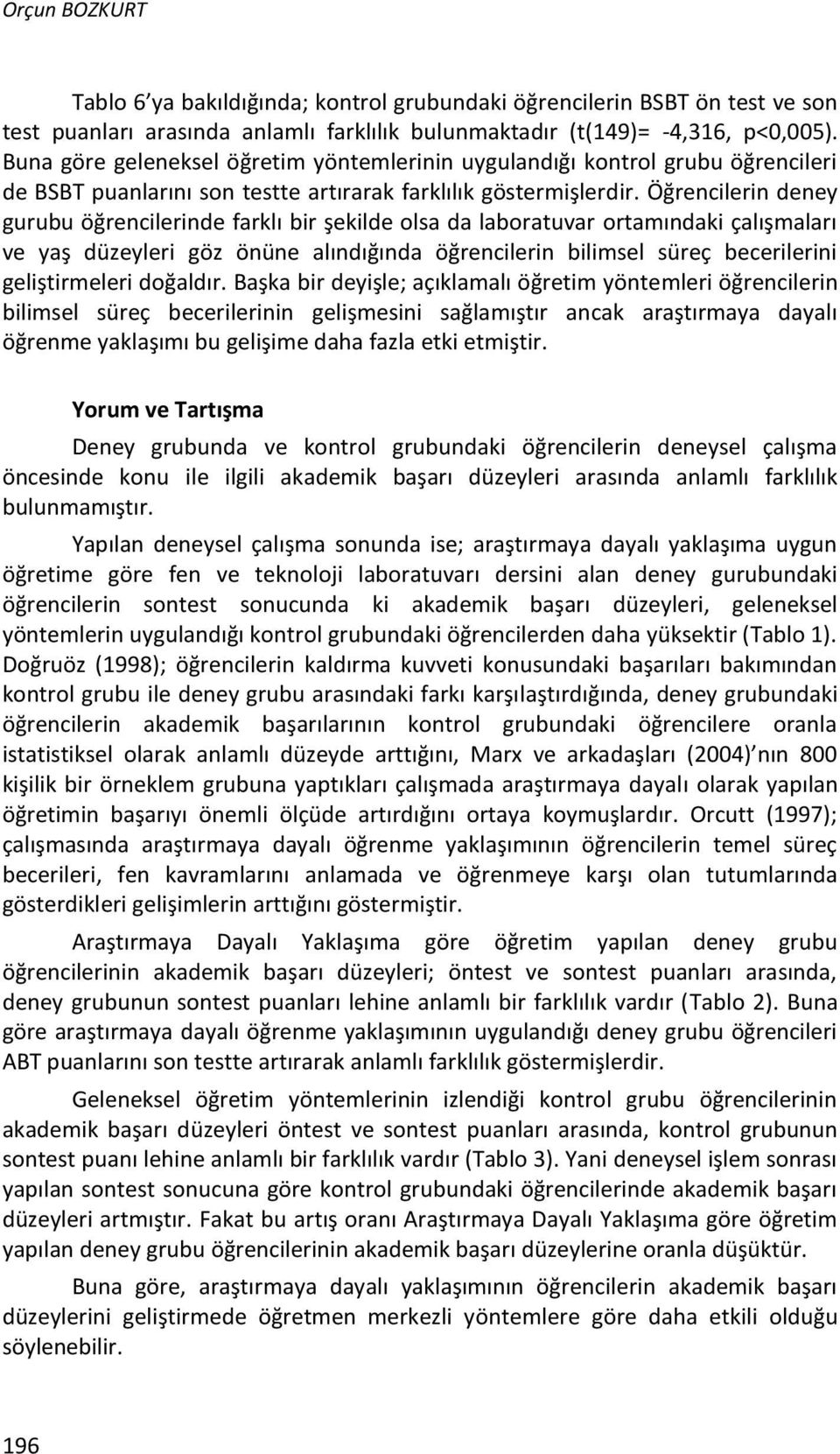 Öğrencilerin deney gurubu öğrencilerinde farklı bir şekilde olsa da laboratuvar ortamındaki çalışmaları ve yaş düzeyleri göz önüne alındığında öğrencilerin bilimsel süreç becerilerini geliştirmeleri