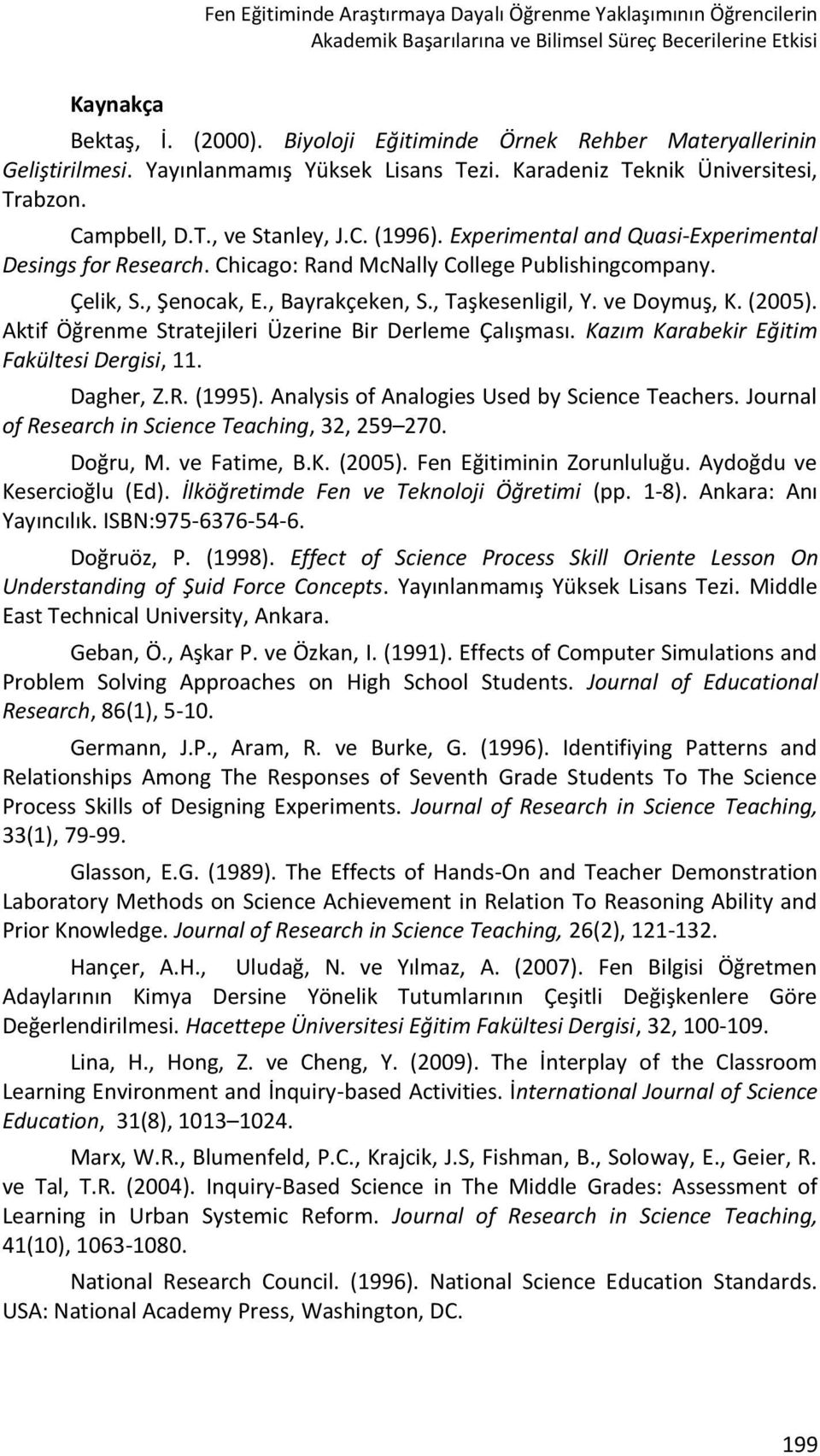 Experimental and Quasi-Experimental Desings for Research. Chicago: Rand McNally College Publishingcompany. Çelik, S., Şenocak, E., Bayrakçeken, S., Taşkesenligil, Y. ve Doymuş, K. (2005).