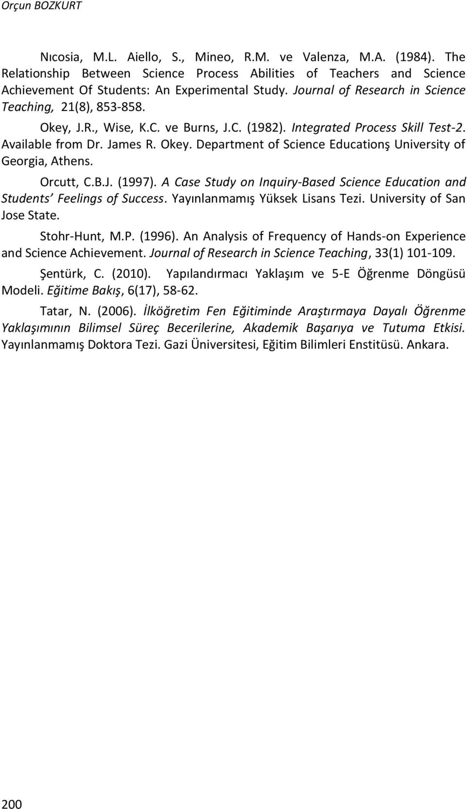 Orcutt, C.B.J. (1997). A Case Study on Inquiry-Based Science Education and Students Feelings of Success. Yayınlanmamış Yüksek Lisans Tezi. University of San Jose State. Stohr-Hunt, M.P. (1996).
