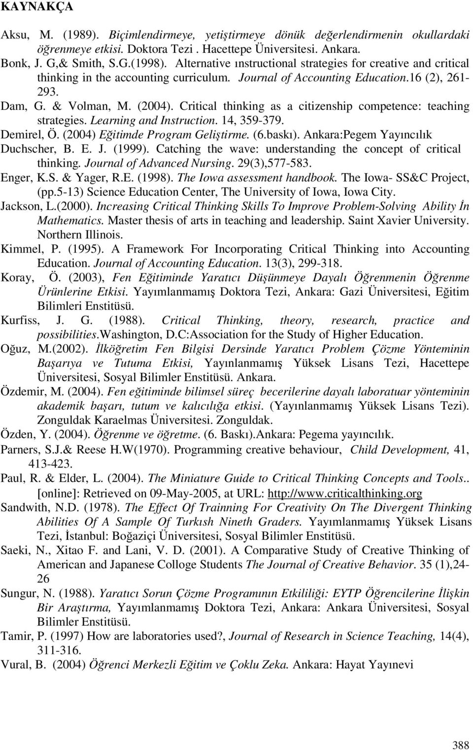 Critical thinking as a citizenship competence: teaching strategies. Learning and Instruction. 14, 359-379. Demirel, Ö. (2004) Eitimde Program Gelitirme. (6.baskı).