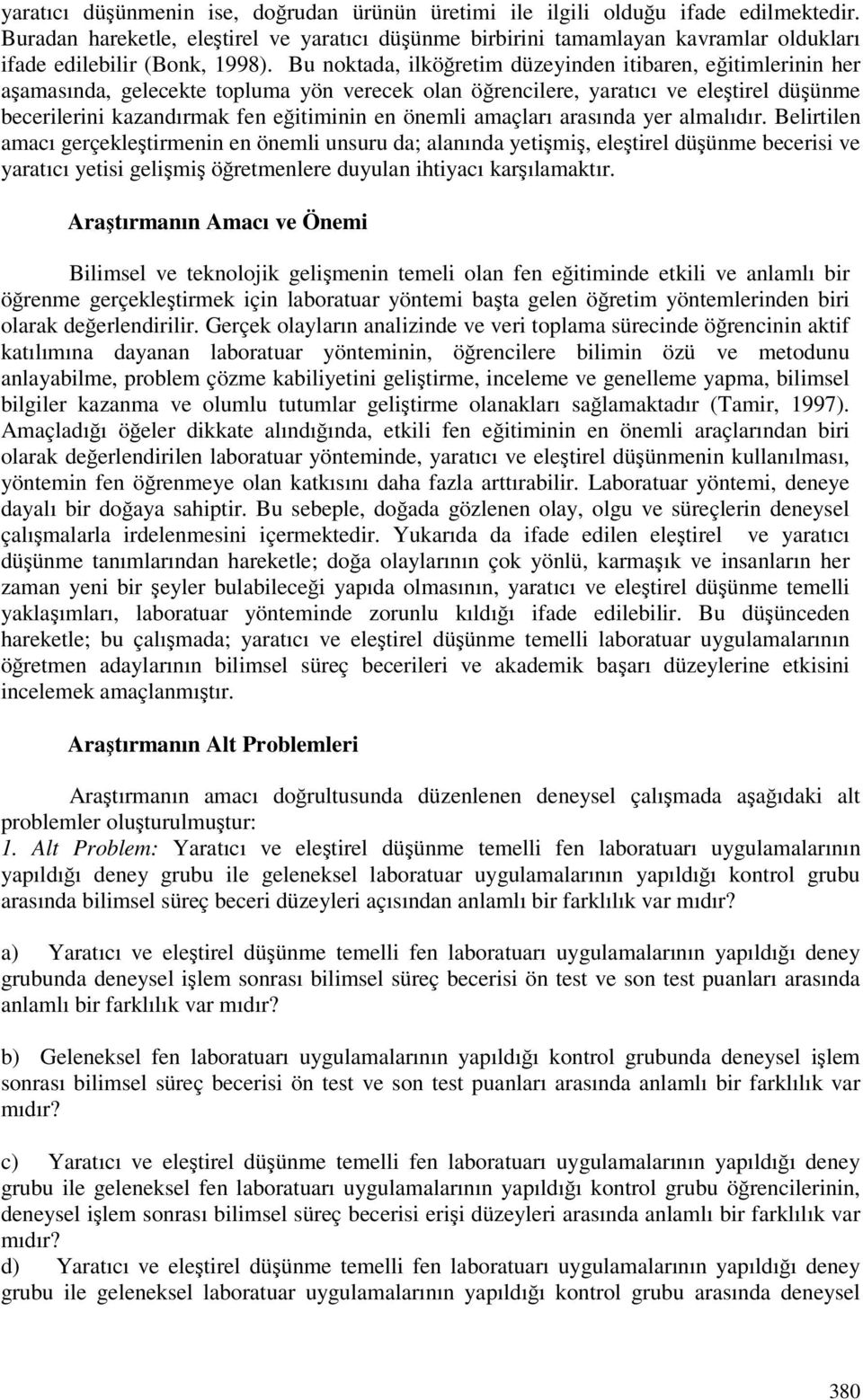 Bu noktada, ilköretim düzeyinden itibaren, eitimlerinin her aamasında, gelecekte topluma yön verecek olan örencilere, yaratıcı ve eletirel düünme becerilerini kazandırmak fen eitiminin en önemli