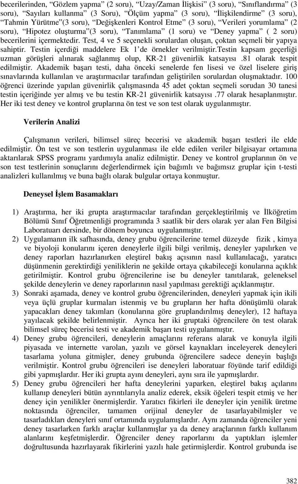 Test, 4 ve 5 seçenekli sorulardan oluan, çoktan seçmeli bir yapıya sahiptir. Testin içerdii maddelere Ek 1 de örnekler verilmitir.