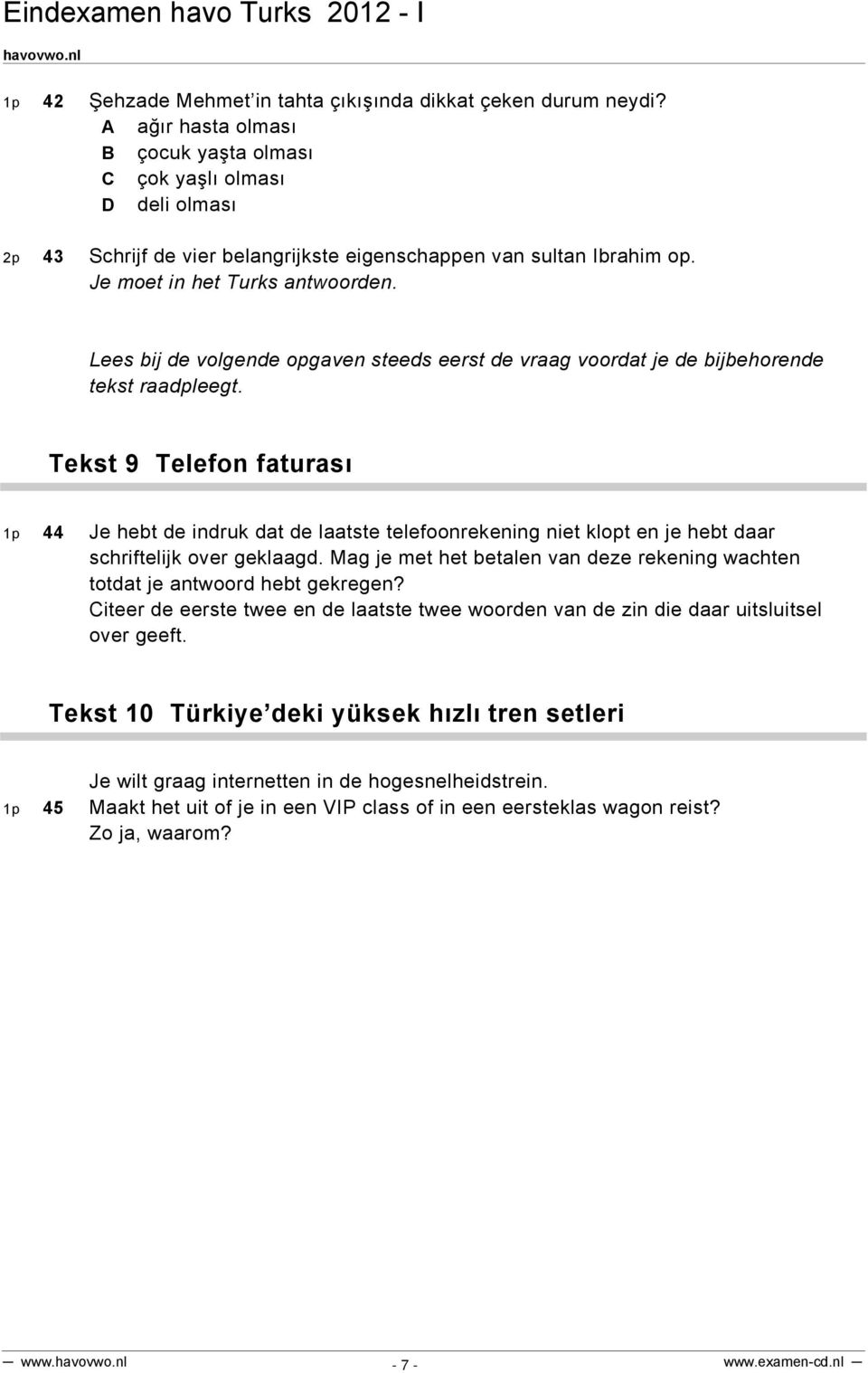 Lees bij de volgende opgaven steeds eerst de vraag voordat je de bijbehorende tekst raadpleegt.