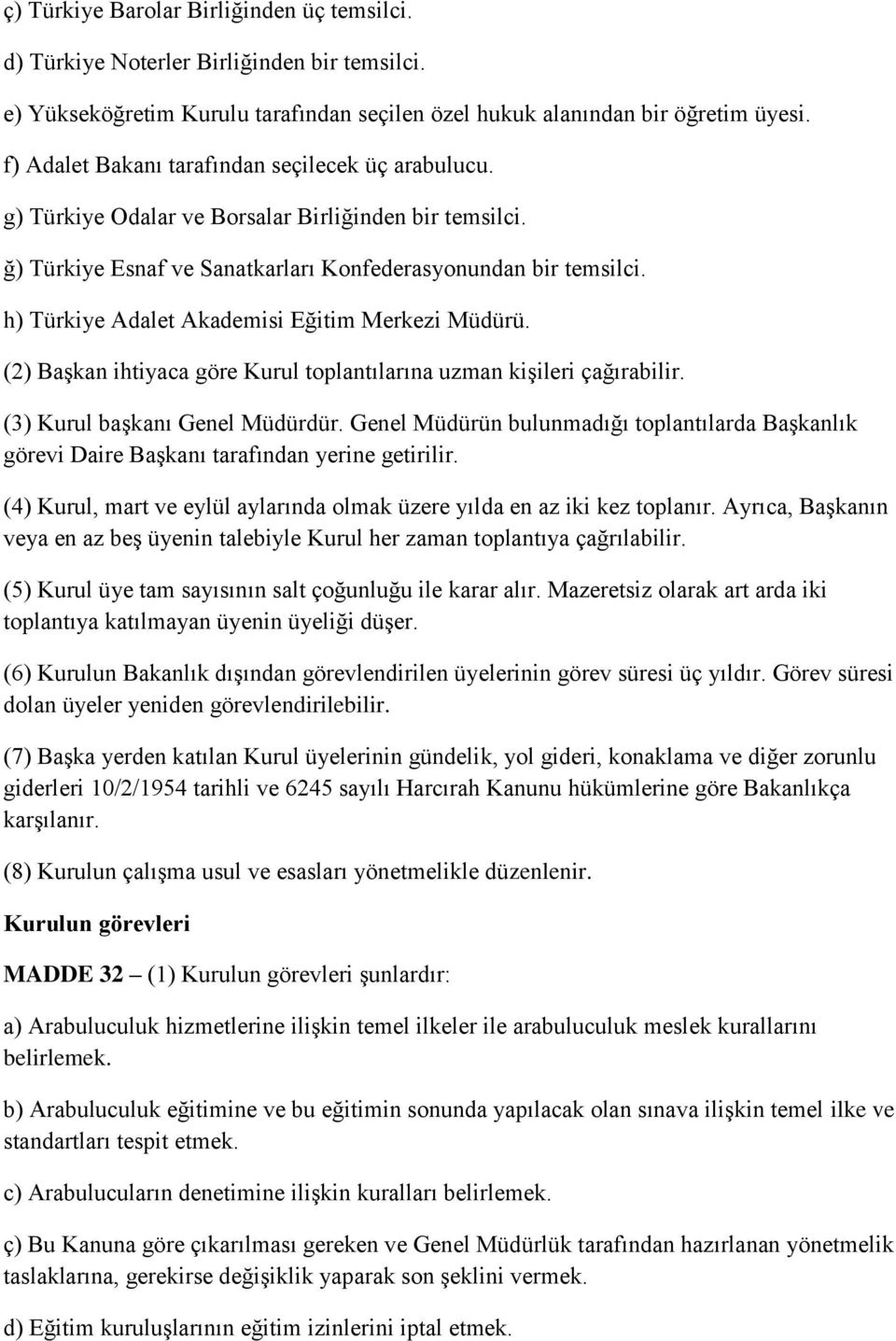h) Türkiye Adalet Akademisi Eğitim Merkezi Müdürü. (2) Başkan ihtiyaca göre Kurul toplantılarına uzman kişileri çağırabilir. (3) Kurul başkanı Genel Müdürdür.