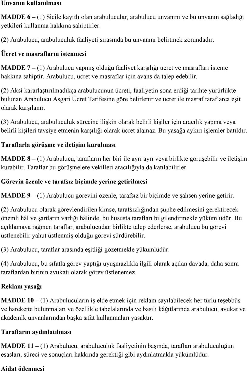 Ücret ve masrafların istenmesi MADDE 7 (1) Arabulucu yapmış olduğu faaliyet karşılığı ücret ve masrafları isteme hakkına sahiptir. Arabulucu, ücret ve masraflar için avans da talep edebilir.