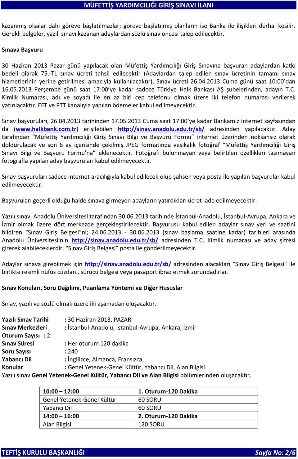 Sınava Başvuru 30 Haziran 2013 Pazar günü yapılacak olan Müfettiş Yardımcılığı Giriş Sınavına başvuran adaylardan katkı bedeli olarak 75.