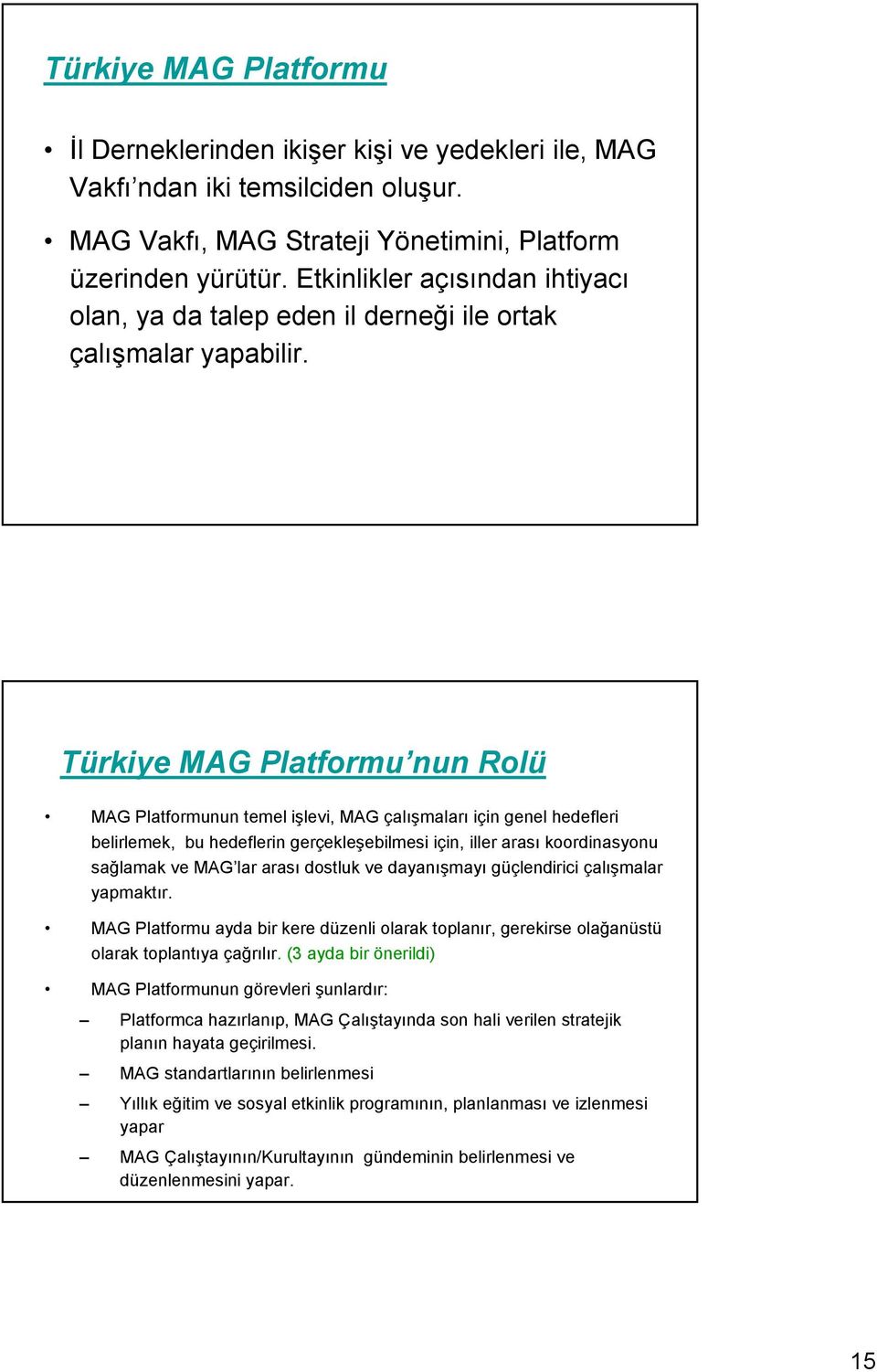 Türkiye MAG Platformu nun Rolü MAG Platformunun temel işlevi, MAG çalışmaları için genel hedefleri belirlemek, bu hedeflerin gerçekleşebilmesi için, iller arası koordinasyonu sağlamak ve MAG lar