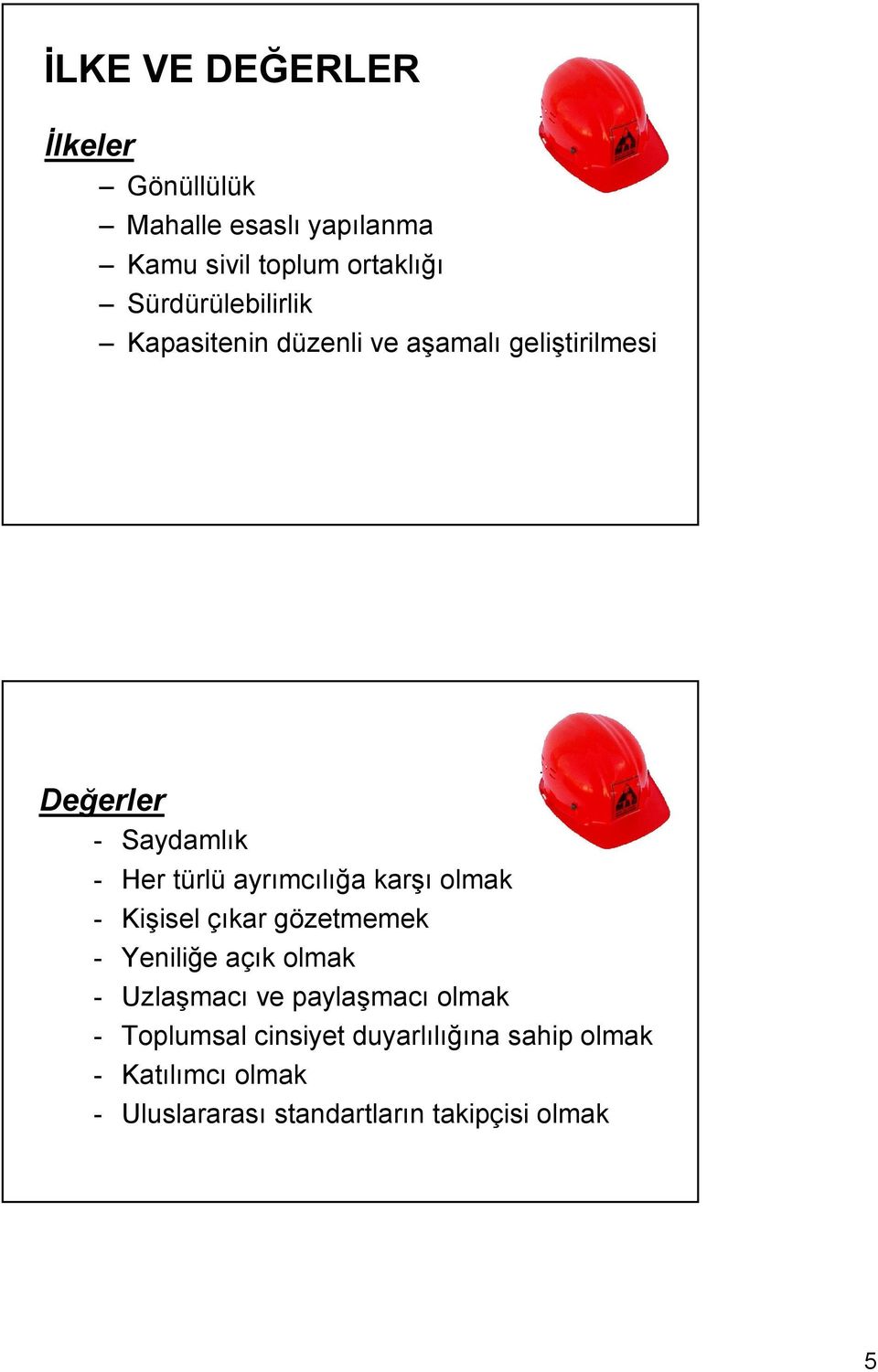 ayrımcılığa karşı olmak - Kişisel çıkar gözetmemek - Yeniliğe açık olmak - Uzlaşmacı ve paylaşmacı