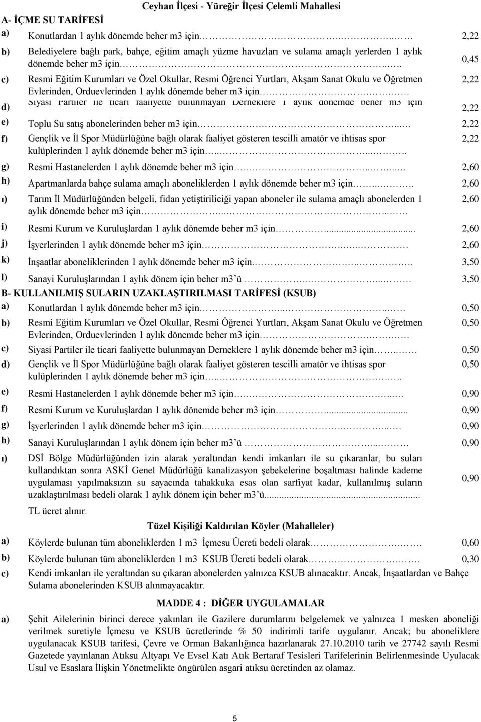 e) Toplu Su satış abonelerinden beher m3 için.... 2,22 f) Gençlik ve İl Spor Müdürlüğüne bağlı olarak faaliyet gösteren tescilli amatör ve ihtisas spor kulüplerinden 1 aylık dönemde beher m3 için.