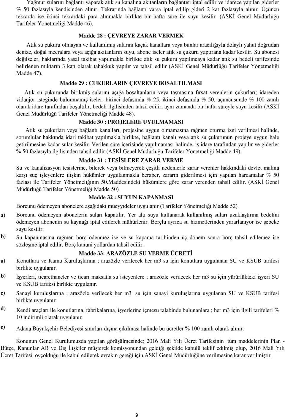 Üçüncü tekrarda ise ikinci tekrardaki para alınmakla birlikte bir hafta süre ile suyu kesilir (ASKİ Genel Müdürlüğü Tarifeler Yönetmeliği Madde 46).