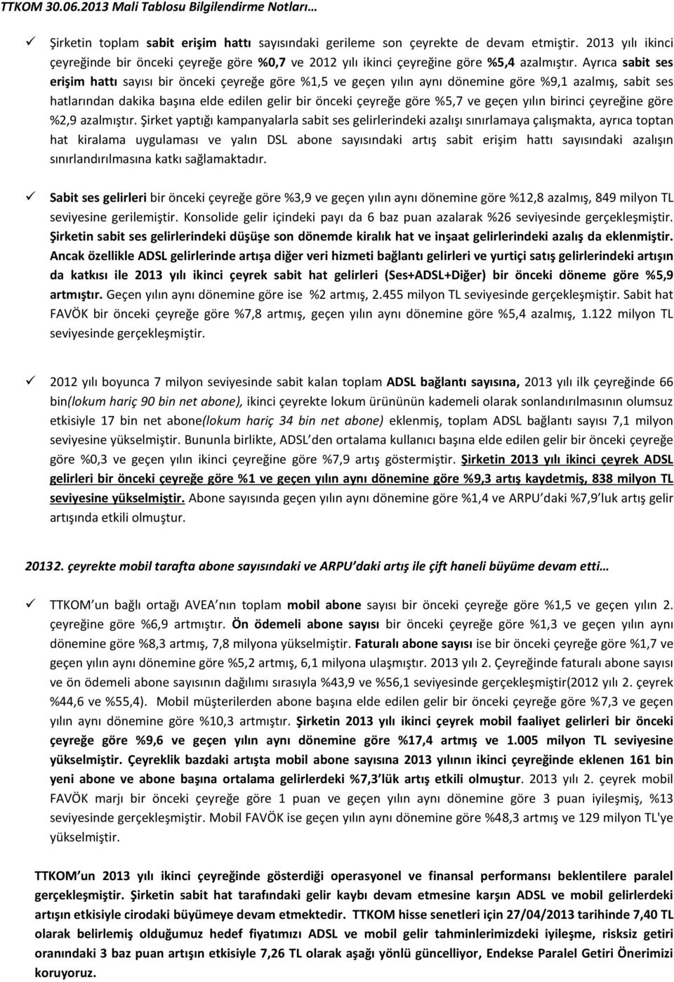 Ayrıca sabit ses erişim hattı sayısı bir önceki çeyreğe göre %1,5 ve geçen yılın aynı dönemine göre %9,1 azalmış, sabit ses hatlarından dakika başına elde edilen gelir bir önceki çeyreğe göre %5,7 ve