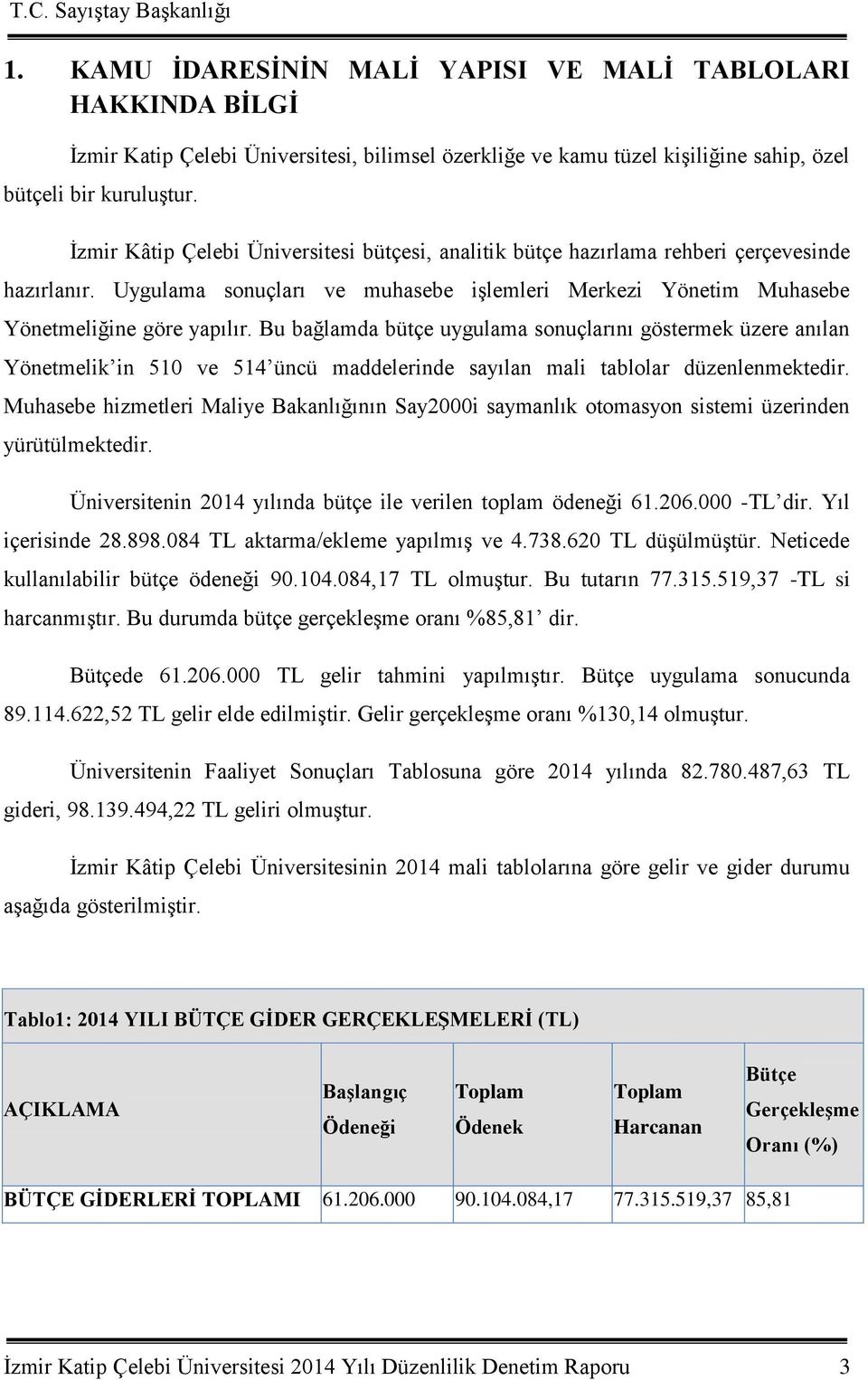 Bu bağlamda bütçe uygulama sonuçlarını göstermek üzere anılan Yönetmelik in 510 ve 514 üncü maddelerinde sayılan mali tablolar düzenlenmektedir.