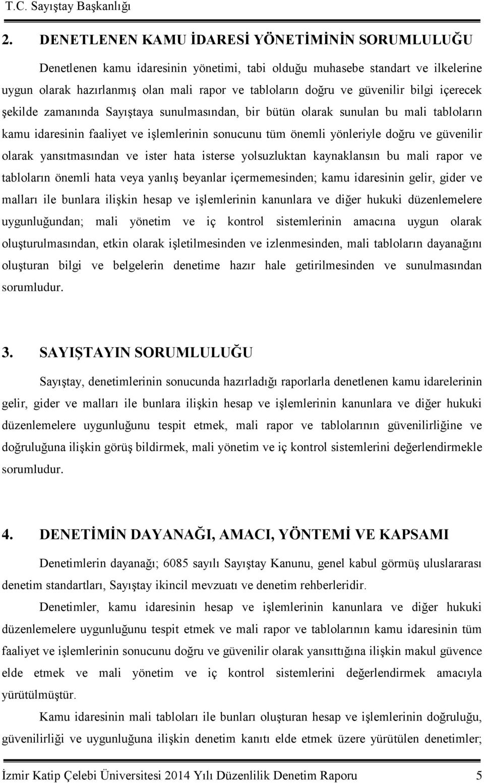 güvenilir olarak yansıtmasından ve ister hata isterse yolsuzluktan kaynaklansın bu mali rapor ve tabloların önemli hata veya yanlıģ beyanlar içermemesinden; kamu idaresinin gelir, gider ve malları