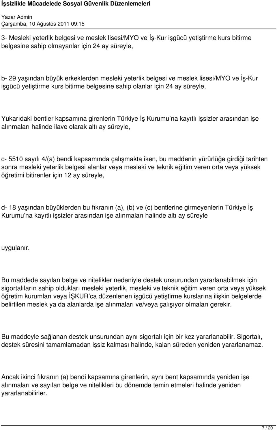 alınmaları halinde ilave olarak altı ay süreyle, c- 5510 sayılı 4/(a) bendi kapsamında çalışmakta iken, bu maddenin yürürlüğe girdiği tarihten sonra mesleki yeterlik belgesi alanlar veya mesleki ve