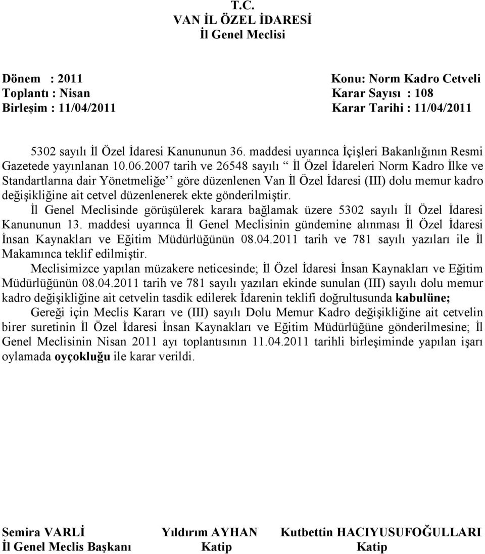 gönderilmiştir. nde görüşülerek karara bağlamak üzere 5302 sayılı Đl Özel Đdaresi Kanununun 13. maddesi uyarınca nin gündemine alınması Đl Özel Đdaresi Đnsan Kaynakları ve Eğitim Müdürlüğünün 08.04.