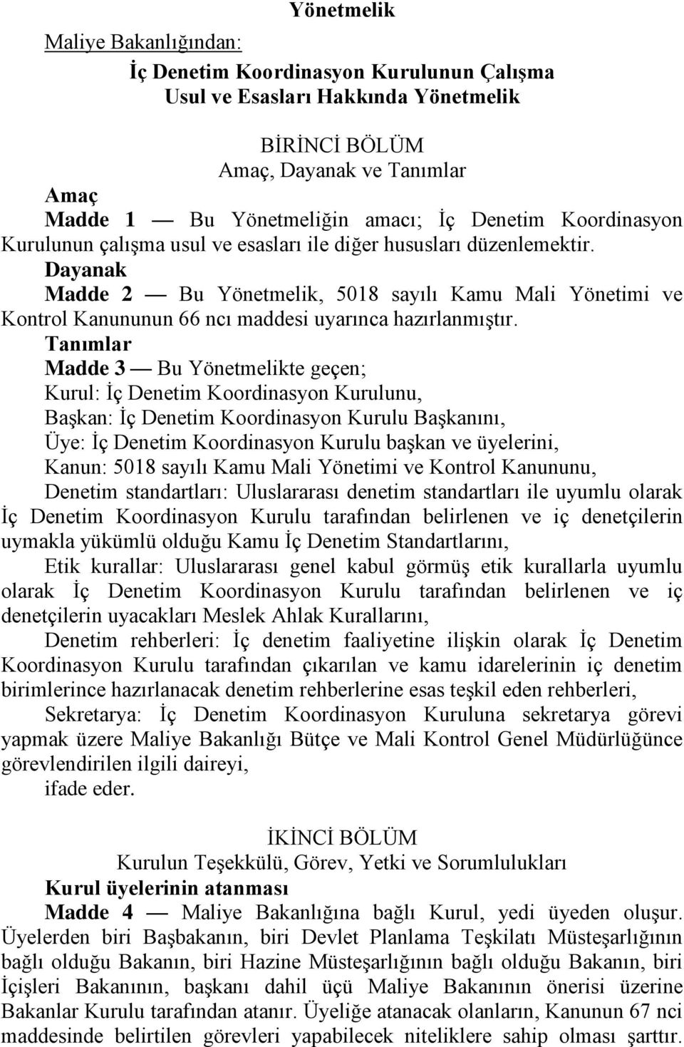 Dayanak Madde 2 Bu Yönetmelik, 5018 sayılı Kamu Mali Yönetimi ve Kontrol Kanununun 66 ncı maddesi uyarınca hazırlanmıştır.