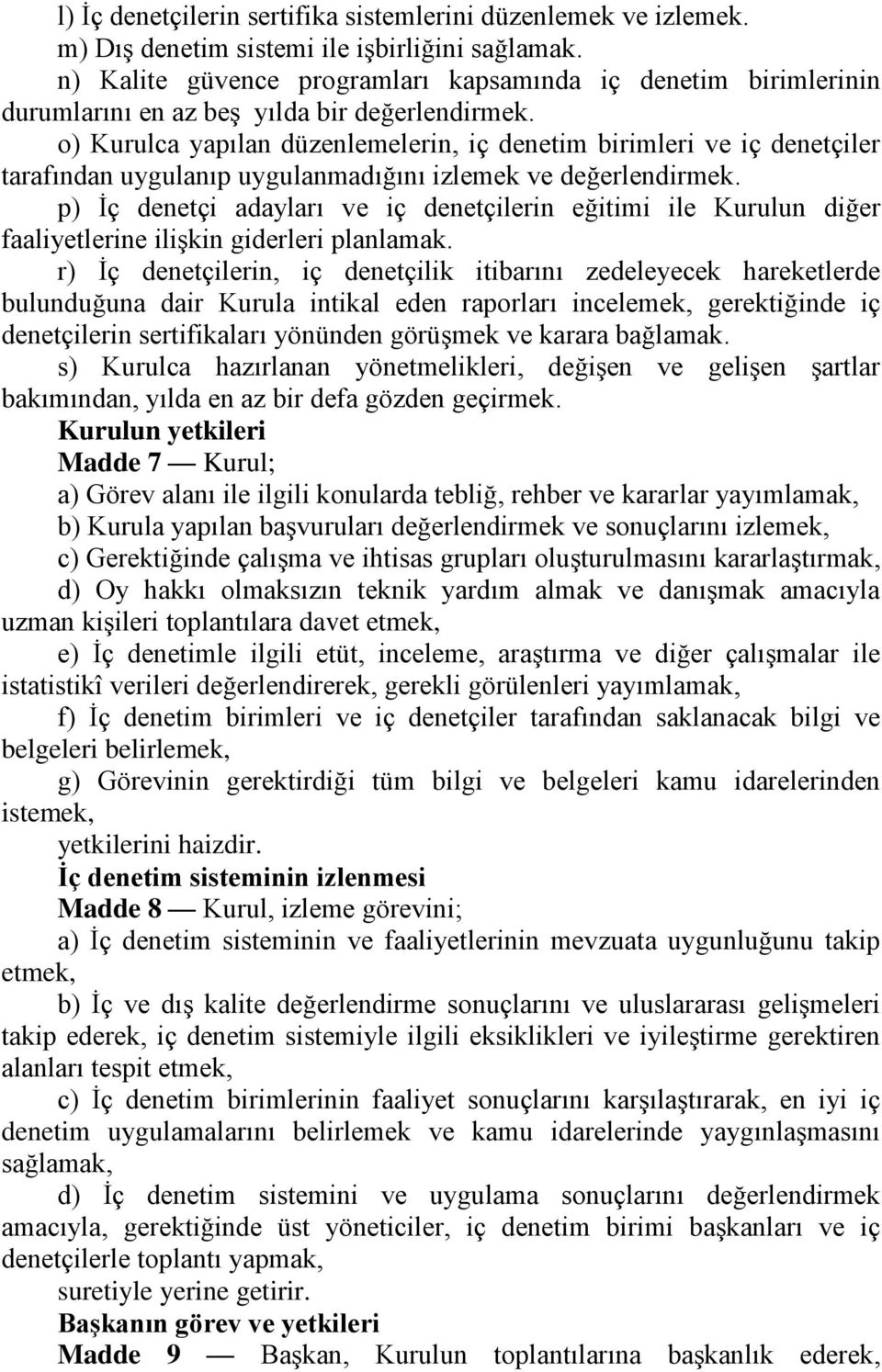 o) Kurulca yapılan düzenlemelerin, iç denetim birimleri ve iç denetçiler tarafından uygulanıp uygulanmadığını izlemek ve değerlendirmek.