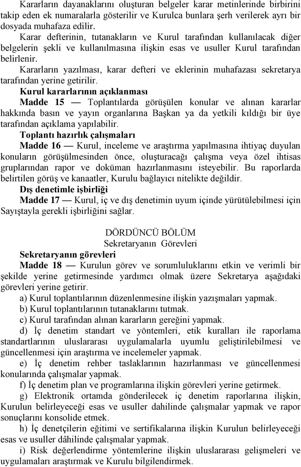 Kararların yazılması, karar defteri ve eklerinin muhafazası sekretarya tarafından yerine getirilir.