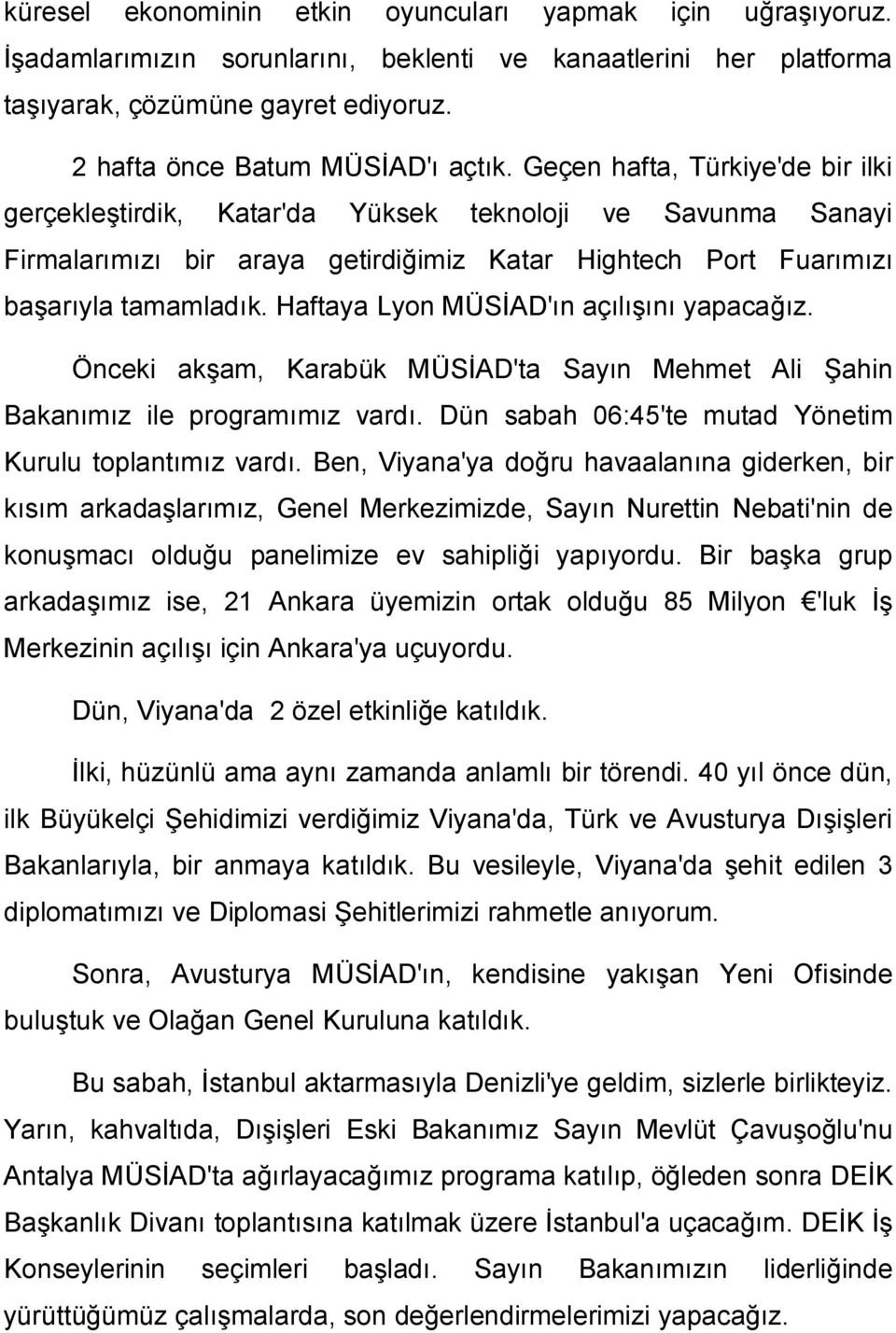 Haftaya Lyon MÜSİAD'ın açılışını yapacağız. Önceki akşam, Karabük MÜSİAD'ta Sayın Mehmet Ali Şahin Bakanımız ile programımız vardı. Dün sabah 06:45'te mutad Yönetim Kurulu toplantımız vardı.