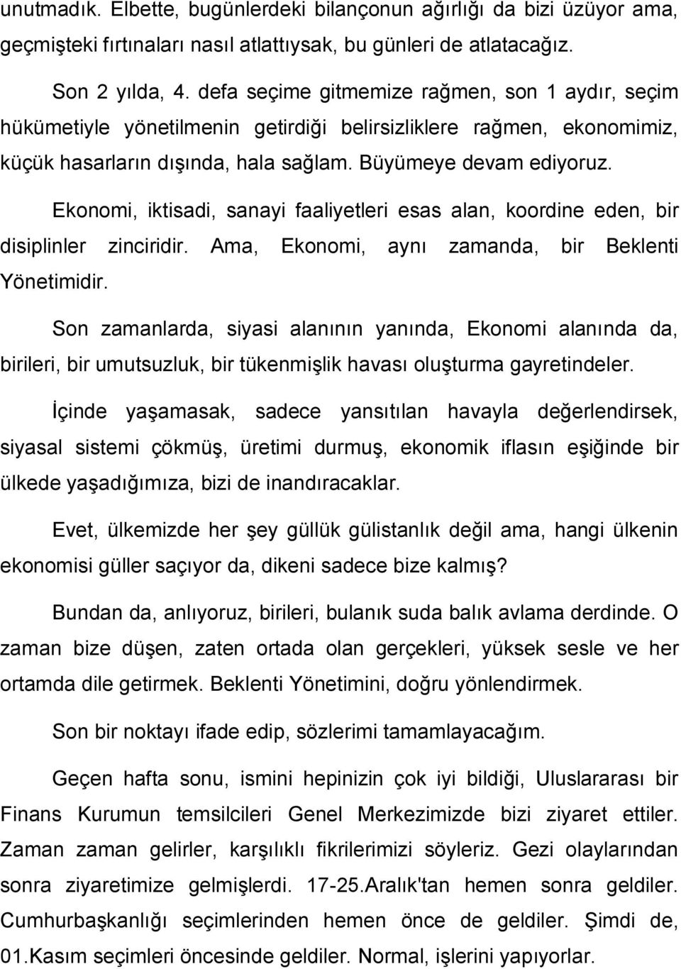 Ekonomi, iktisadi, sanayi faaliyetleri esas alan, koordine eden, bir disiplinler zinciridir. Ama, Ekonomi, aynı zamanda, bir Beklenti Yönetimidir.