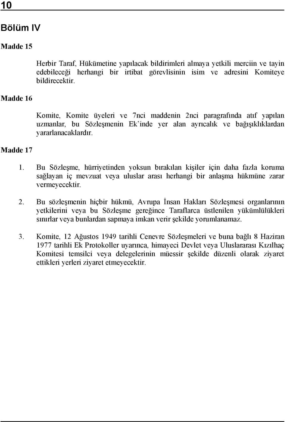 Bu Sözleşme, hürriyetinden yoksun bõrakõlan kişiler için daha fazla koruma sağlayan iç mevzuat veya uluslar arasõ herhangi bir anlaşma hükmüne zarar vermeyecektir. 2.