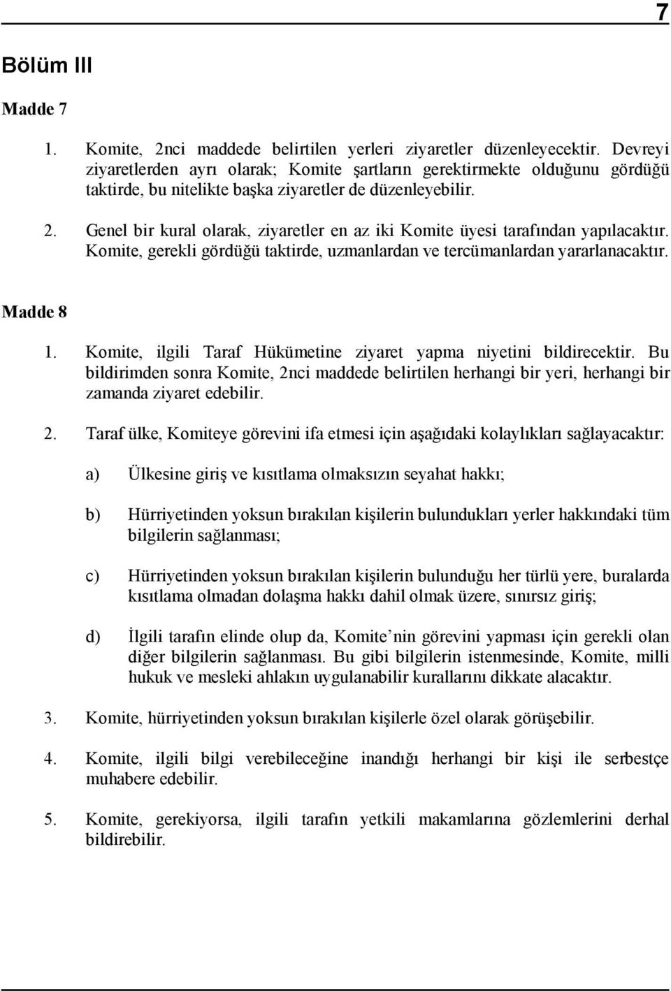 Genel bir kural olarak, ziyaretler en az iki Komite üyesi tarafõndan yapõlacaktõr. Komite, gerekli gördüğü taktirde, uzmanlardan ve tercümanlardan yararlanacaktõr. Madde 8 1.